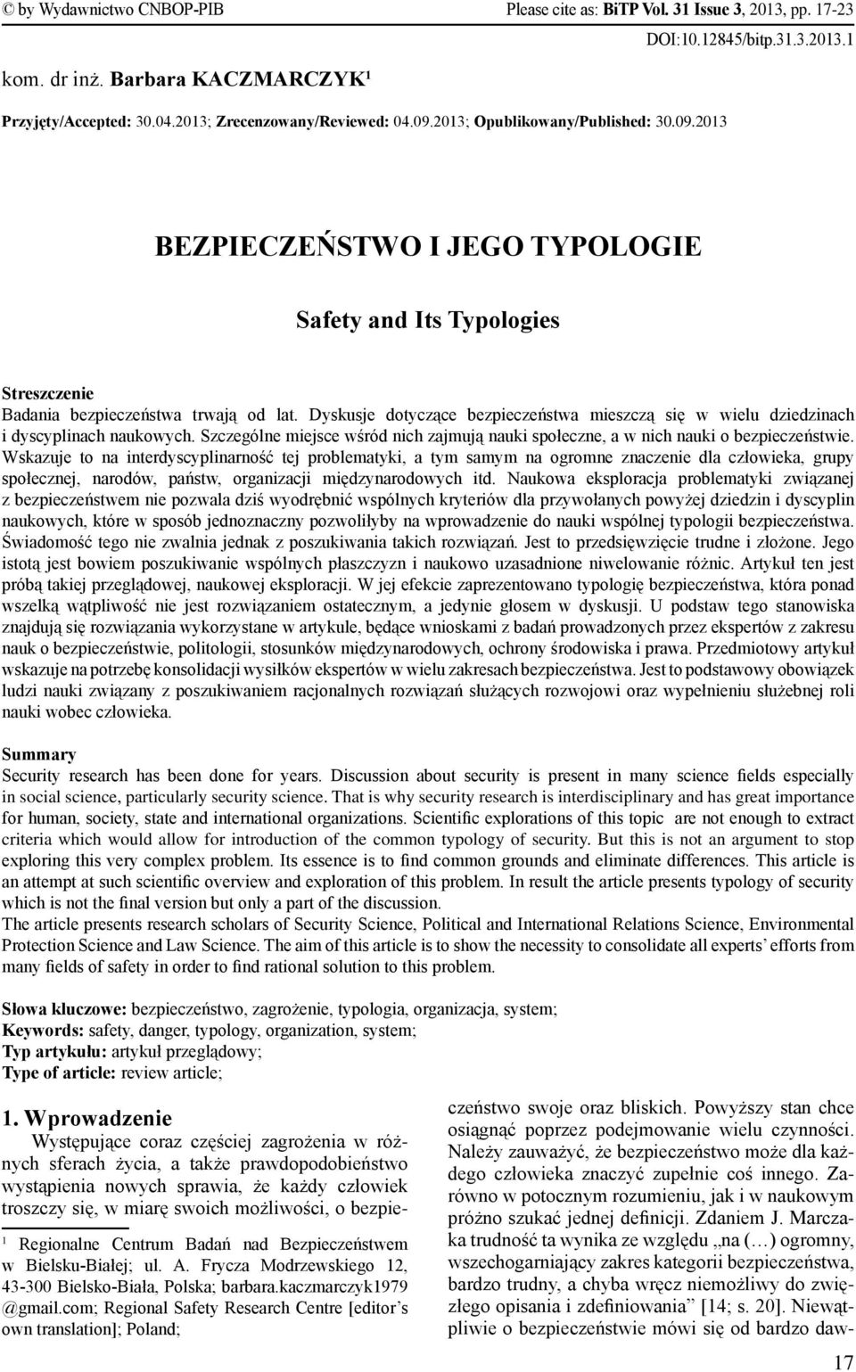 Dyskusje dotyczące bezpieczeństwa mieszczą się w wielu dziedzinach i dyscyplinach naukowych. Szczególne miejsce wśród nich zajmują nauki społeczne, a w nich nauki o bezpieczeństwie.