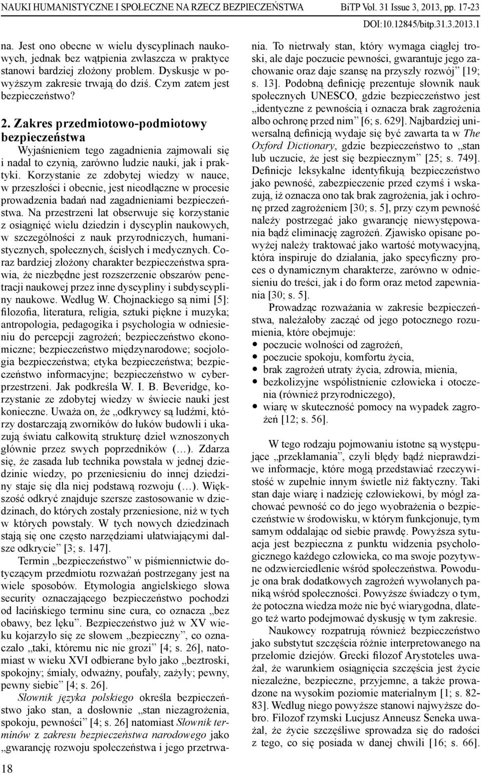 Czym zatem jest bezpieczeństwo? 2. Zakres przedmiotowo-podmiotowy bezpieczeństwa Wyjaśnieniem tego zagadnienia zajmowali się i nadal to czynią, zarówno ludzie nauki, jak i praktyki.