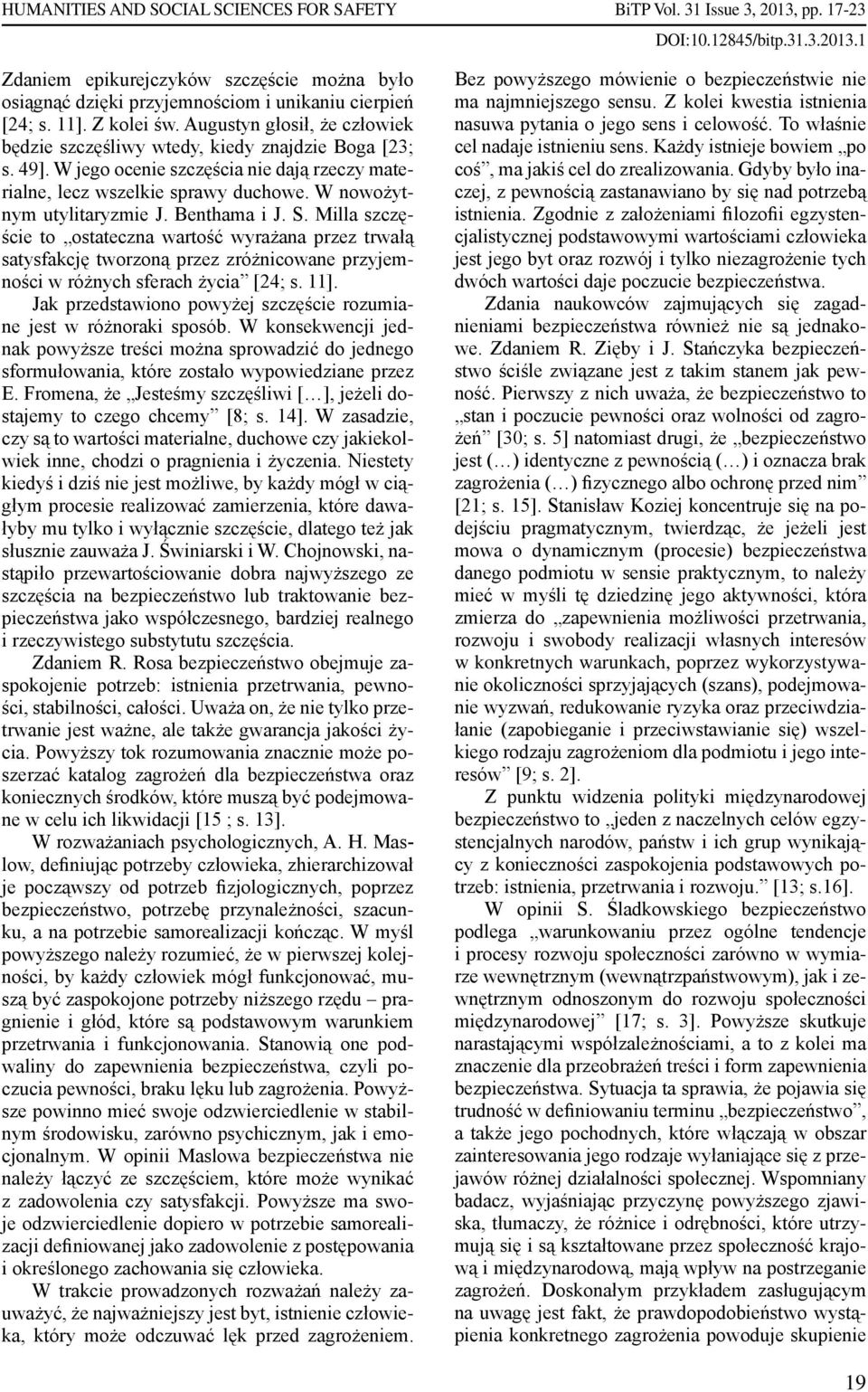 W nowożytnym utylitaryzmie J. Benthama i J. S. Milla szczęście to ostateczna wartość wyrażana przez trwałą satysfakcję tworzoną przez zróżnicowane przyjemności w różnych sferach życia [24; s. 11].