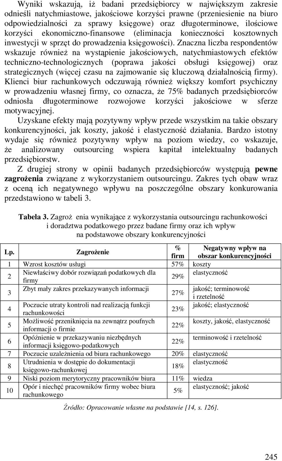 Znaczna liczba respondentów wskazuje równie na wystpienie jakociowych, natychmiastowych efektów techniczno-technologicznych (poprawa jakoci obsługi ksigowej) oraz strategicznych (wicej czasu na