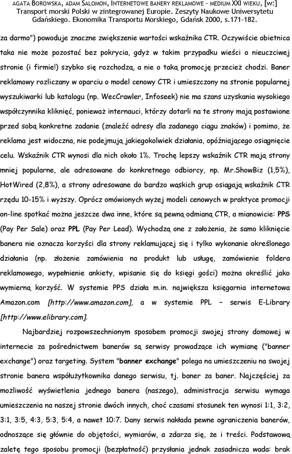 WecCrawler, Infoseek) nie ma szans uzyskania wysokiego współczynnika kliknięć, ponieważ internauci, którzy dotarli na te strony mają postawione przed sobą konkretne zadanie (znaleźć adresy dla