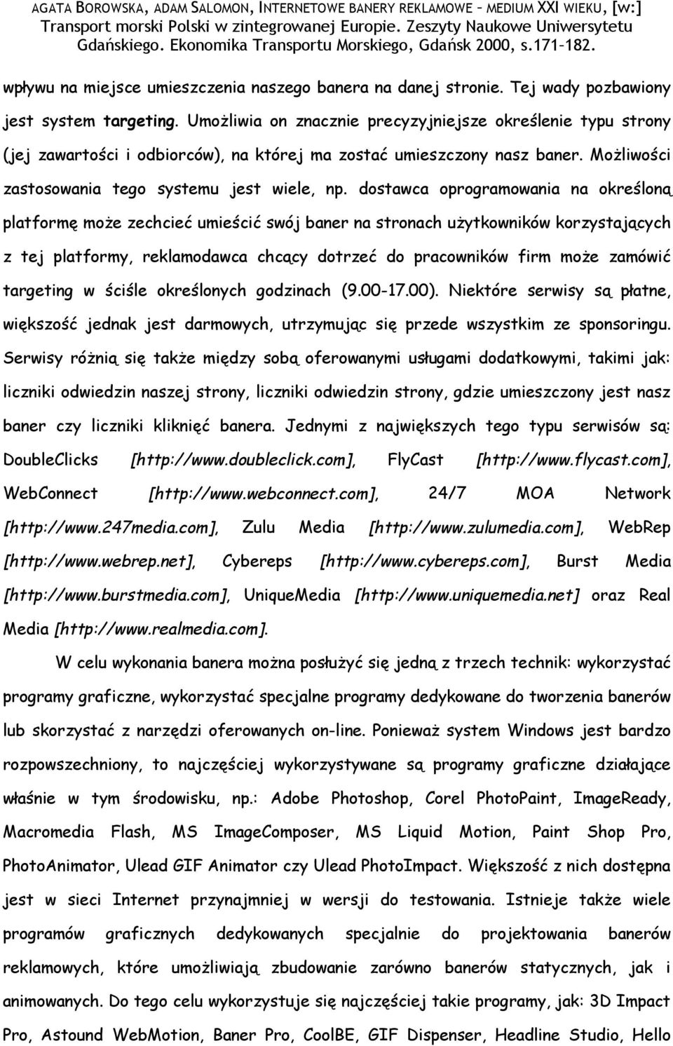 dostawca oprogramowania na określoną platformę może zechcieć umieścić swój baner na stronach użytkowników korzystających z tej platformy, reklamodawca chcący dotrzeć do pracowników firm może zamówić