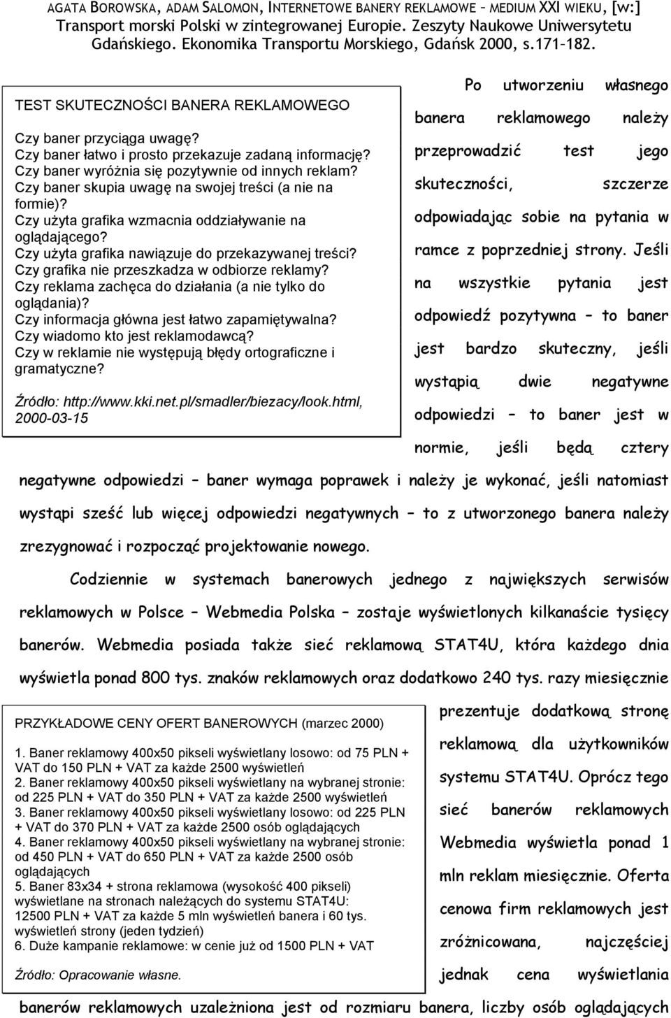 Czy grafika nie przeszkadza w odbiorze reklamy? Czy reklama zachęca do działania (a nie tylko do oglądania)? Czy informacja główna jest łatwo zapamiętywalna? Czy wiadomo kto jest reklamodawcą?