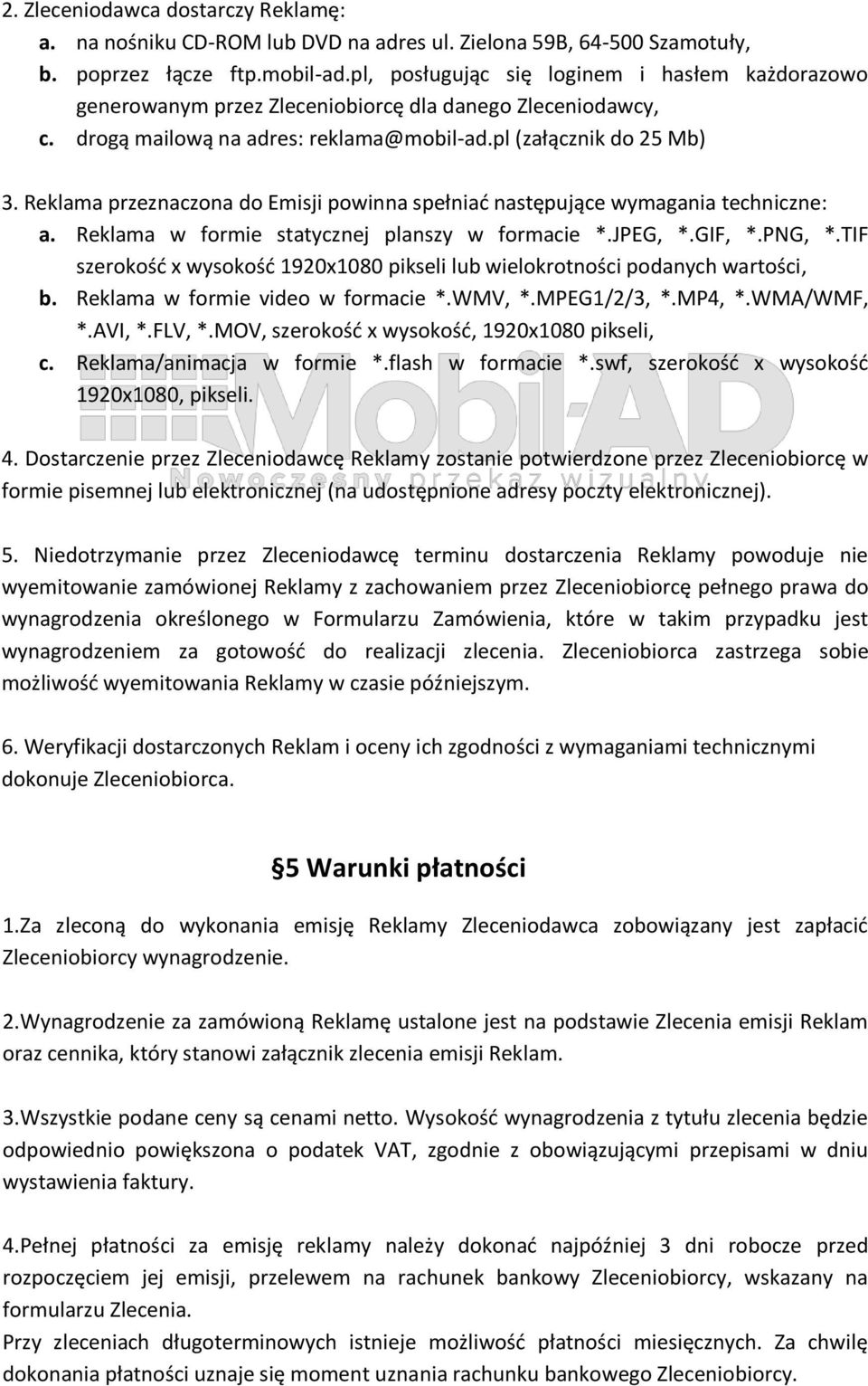 Reklama przeznaczona do Emisji powinna spełniać następujące wymagania techniczne: a. Reklama w formie statycznej planszy w formacie *.JPEG, *.GIF, *.PNG, *.