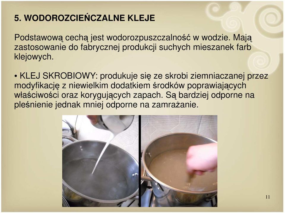 KLEJ SKROBIOWY: produkuje się ze skrobi ziemniaczanej przez modyfikację z niewielkim dodatkiem