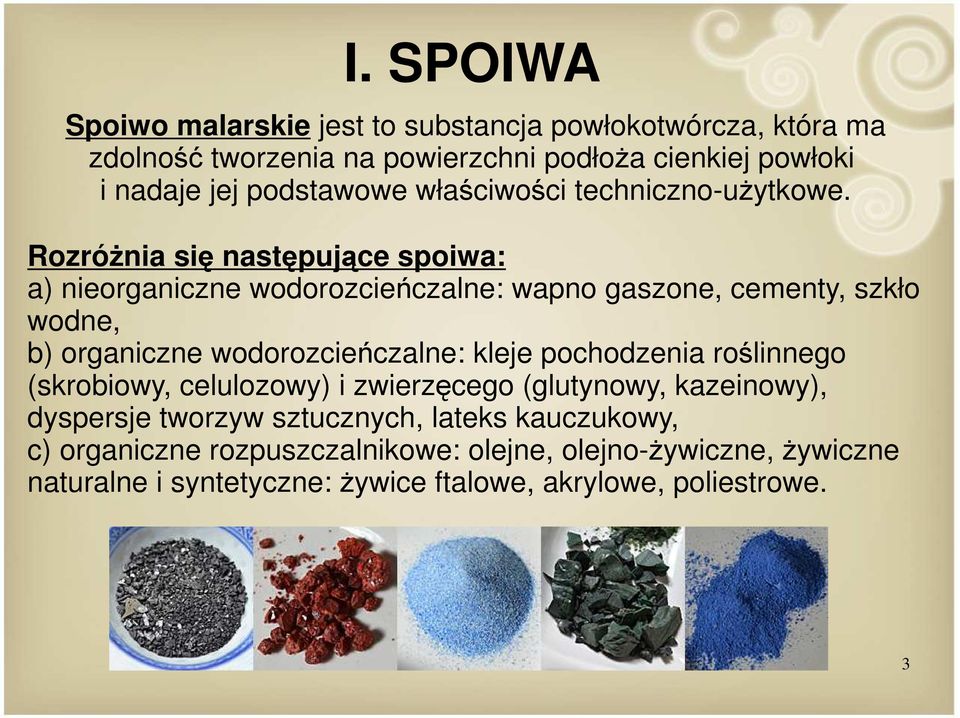 Rozróżnia się następujące spoiwa: a) nieorganiczne wodorozcieńczalne: wapno gaszone, cementy, szkło wodne, b) organiczne wodorozcieńczalne: kleje