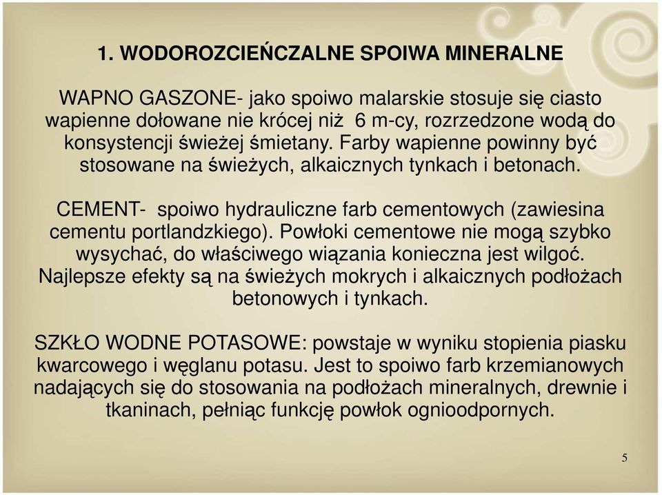 Powłoki cementowe nie mogą szybko wysychać, do właściwego wiązania konieczna jest wilgoć. Najlepsze efekty są na świeżych mokrych i alkaicznych podłożach betonowych i tynkach.