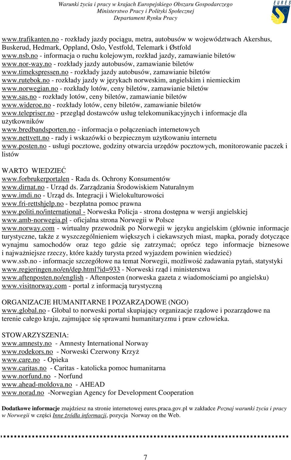 no - rozkłady jazdy autobusów, zamawianie biletów www.rutebok.no - rozkłady jazdy w językach norweskim, angielskim i niemieckim www.norwegian.no - rozkłady lotów, ceny biletów, zamawianie biletów www.