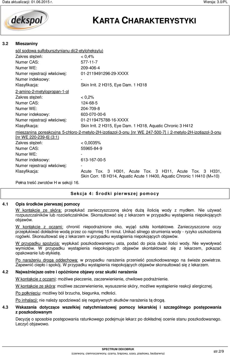 1 H318 2-amino-2-metylopropan-1-ol Zakres stężeń: < 0,2% Numer CAS: 124-68-5 Numer WE: 204-709-8 Numer indeksowy: 603-070-00-6 Numer rejestracji właściwej: 01-2119475788-16-XXXX  1 H318, Aquatic