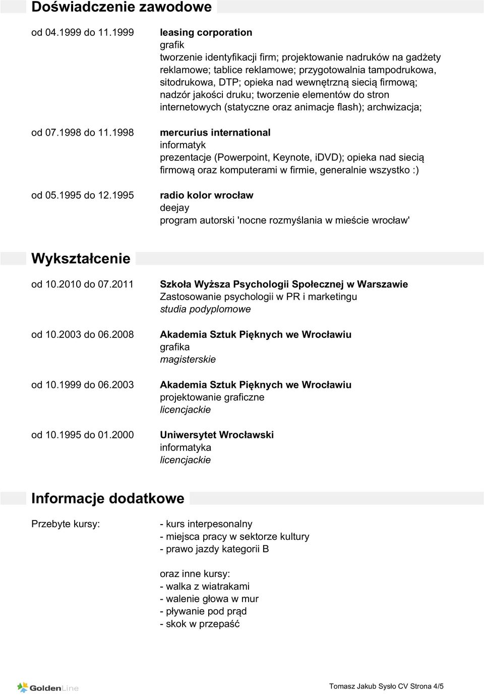 siecią firmową; nadzór jakości druku; tworzenie elementów do stron internetowych (statyczne oraz animacje flash); archwizacja; mercurius international informatyk prezentacje (Powerpoint, Keynote,