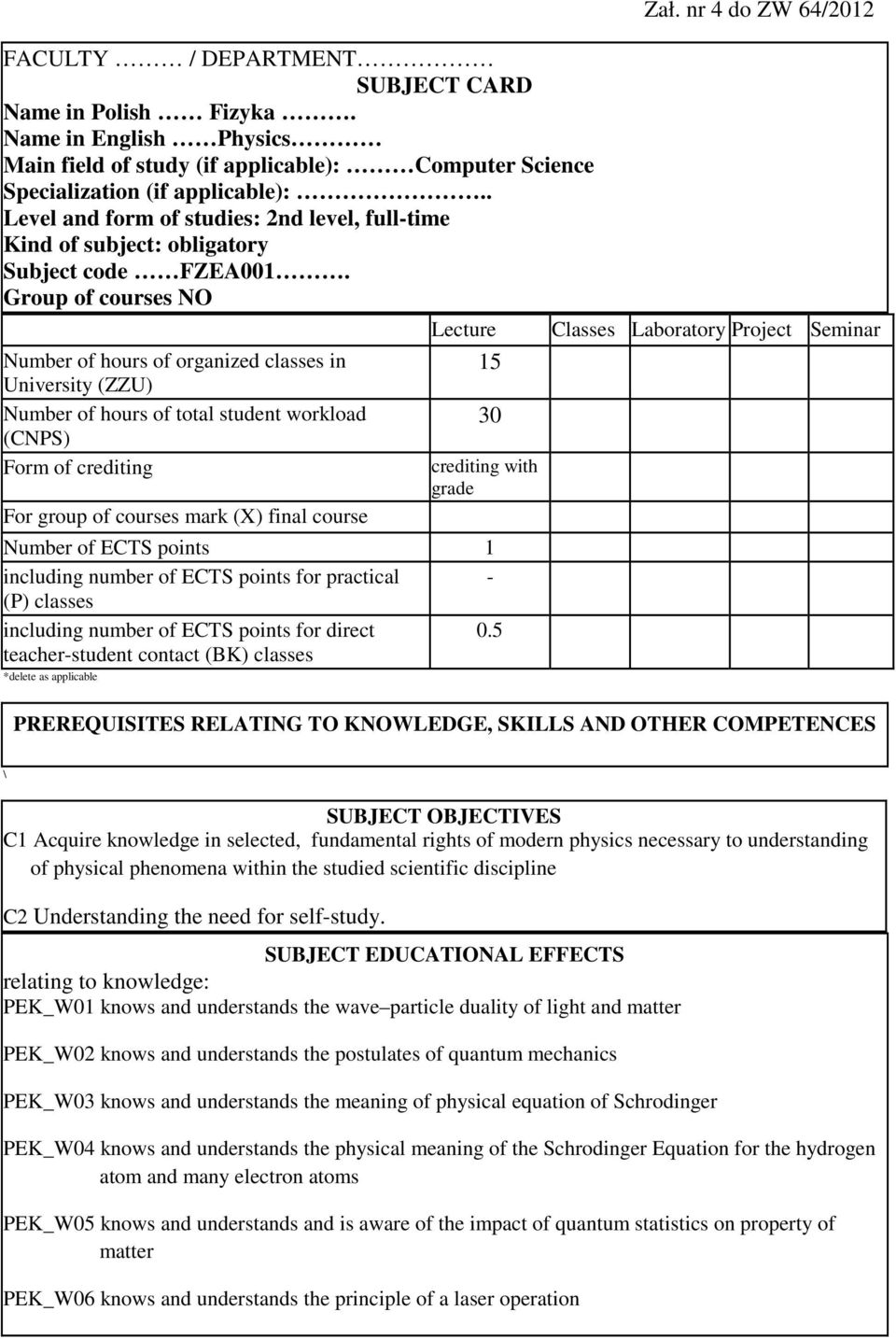 Group of courses NO Number of hours of organized classes in University (ZZU) Number of hours of total student workload (CNPS) Form of crediting For group of courses mark (X) final course Lecture 15