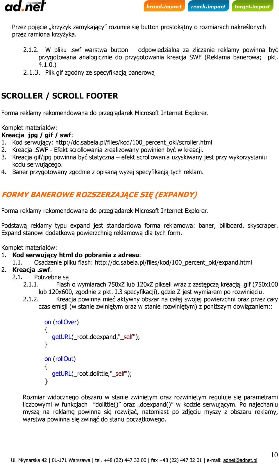 Plik gif zgodny ze specyfikacją banerową SCROLLER / SCROLL FOOTER Forma reklamy rekomendowana do przeglądarek Microsoft Internet Explorer. Komplet materiałów: Kreacja jpg / gif / swf: 1.