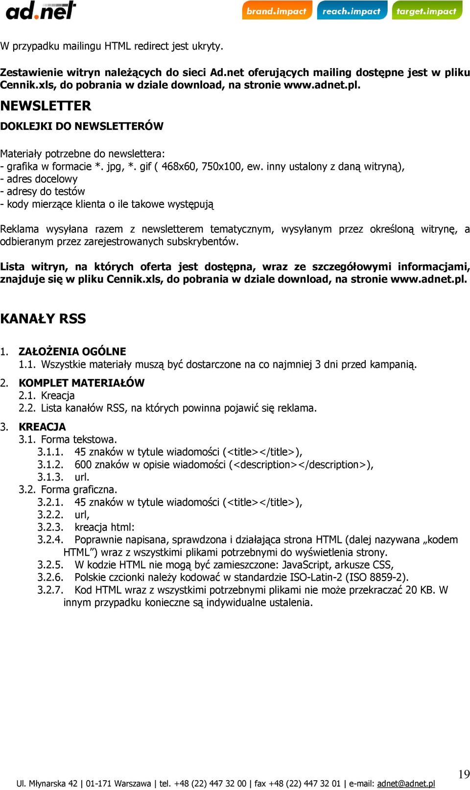 inny ustalony z daną witryną), - adres docelowy - adresy do testów - kody mierzące klienta o ile takowe występują Reklama wysyłana razem z newsletterem tematycznym, wysyłanym przez określoną witrynę,