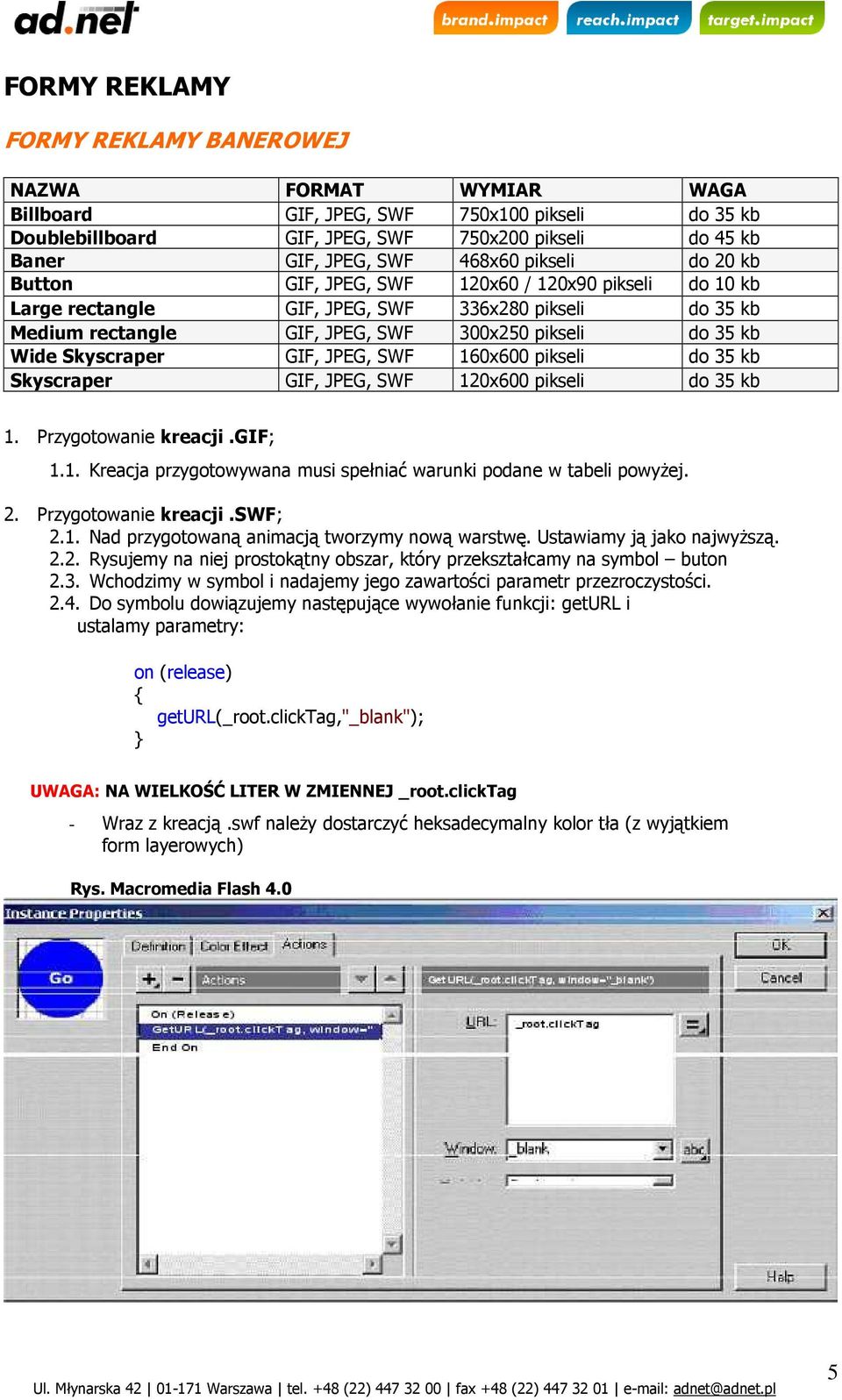 Skyscraper GIF, JPEG, SWF 160x600 pikseli do 35 kb Skyscraper GIF, JPEG, SWF 120x600 pikseli do 35 kb 1. Przygotowanie kreacji.gif; 1.1. Kreacja przygotowywana musi spełniać warunki podane w tabeli powyŝej.