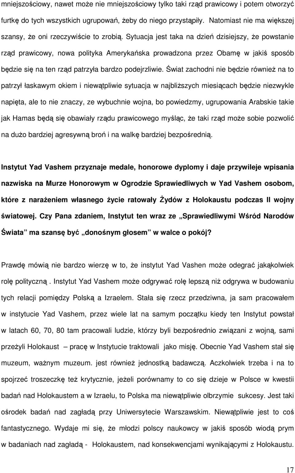 Sytuacja jest taka na dzień dzisiejszy, Ŝe powstanie rząd prawicowy, nowa polityka Amerykańska prowadzona przez Obamę w jakiś sposób będzie się na ten rząd patrzyła bardzo podejrzliwie.
