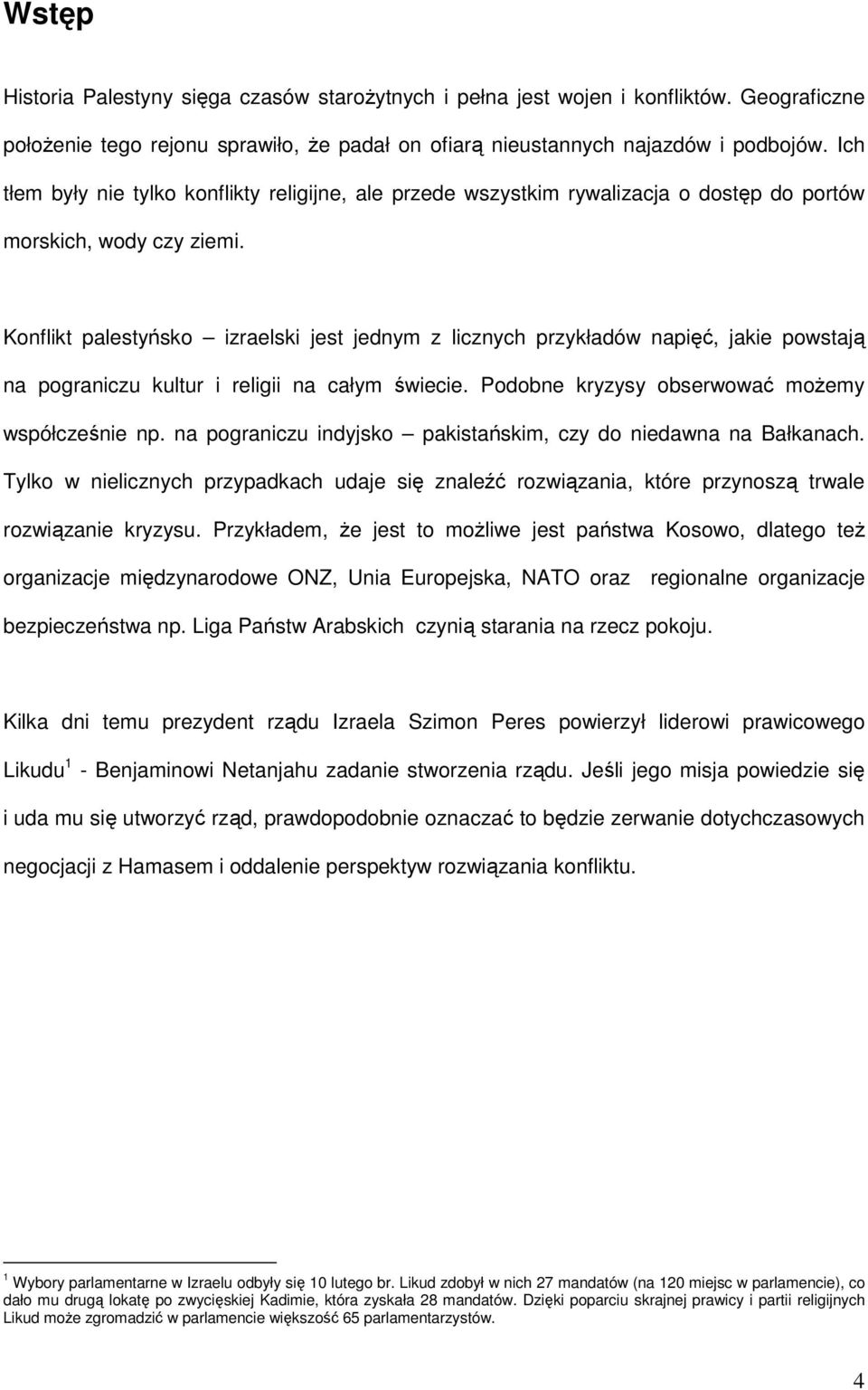 Konflikt palestyńsko izraelski jest jednym z licznych przykładów napięć, jakie powstają na pograniczu kultur i religii na całym świecie. Podobne kryzysy obserwować moŝemy współcześnie np.