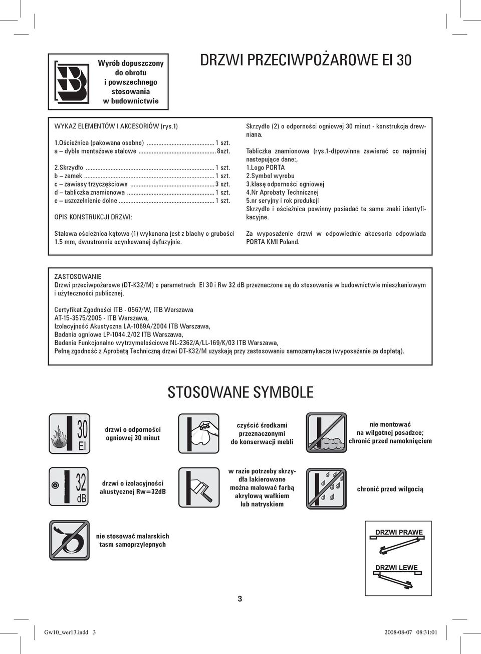 5 mm, dwustronnie ocynkowanej dyfuzyjnie. Skrzydło (2) o odporności ogniowej 30 minut - konstrukcja drewniana. Tabliczka znamionowa (rys.1-d)powinna zawierać co najmniej nastepujące dane:, 1.