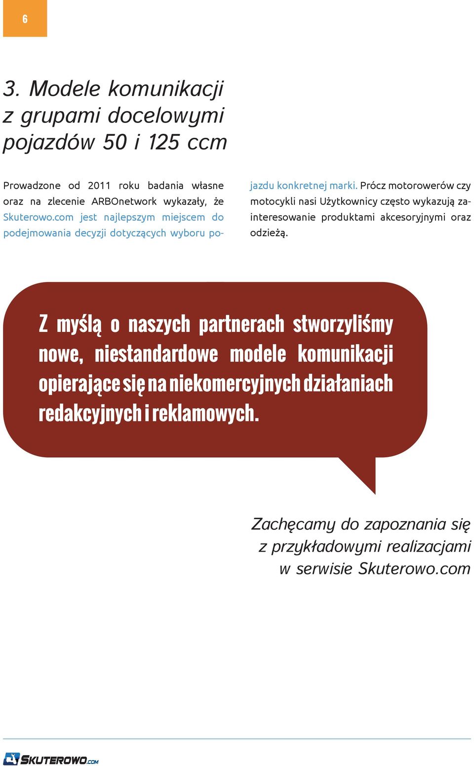 Prócz motorowerów czy motocykli nasi Użytkownicy często wykazują zainteresowanie produktami akcesoryjnymi oraz odzieżą.