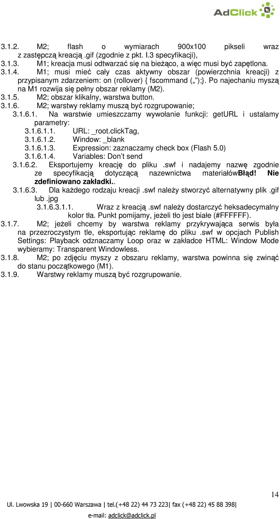 M2; obszar klikalny, warstwa button. 3.1.6. M2; warstwy reklamy muszą być rozgrupowanie; 3.1.6.1. Na warstwie umieszczamy wywołanie funkcji: geturl i ustalamy parametry: 3.1.6.1.1. URL: _root.