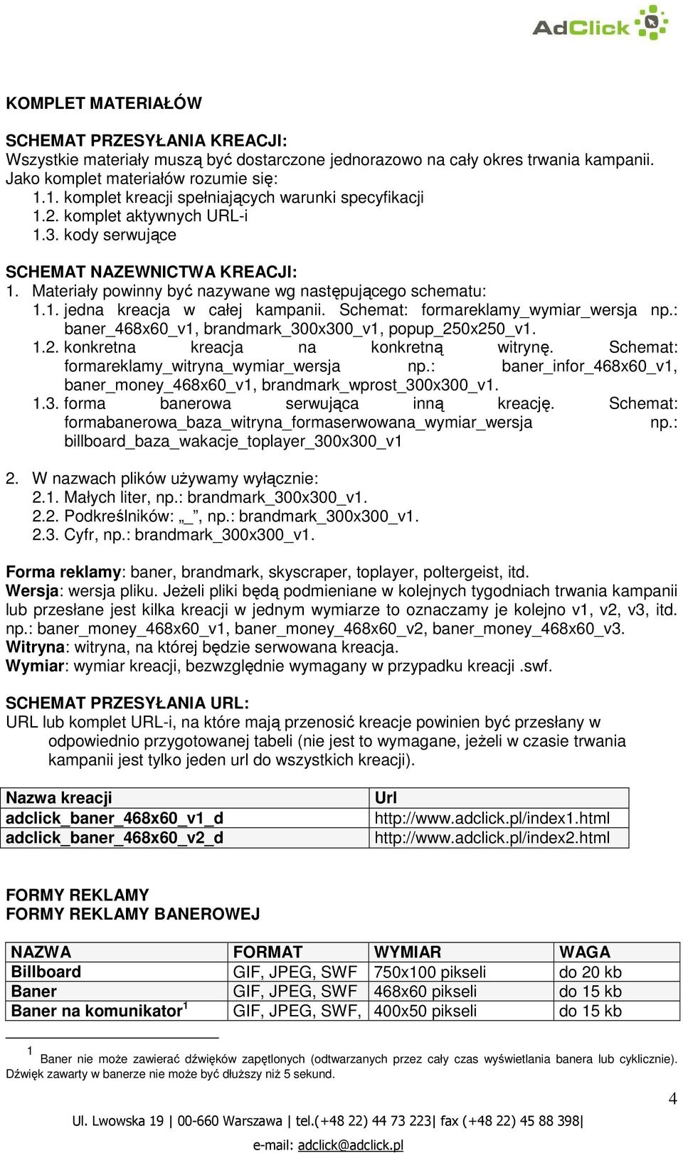 Schemat: formareklamy_wymiar_wersja np.: baner_468x60_v1, brandmark_300x300_v1, popup_250x250_v1. 1.2. konkretna kreacja na konkretną witrynę. Schemat: formareklamy_witryna_wymiar_wersja np.