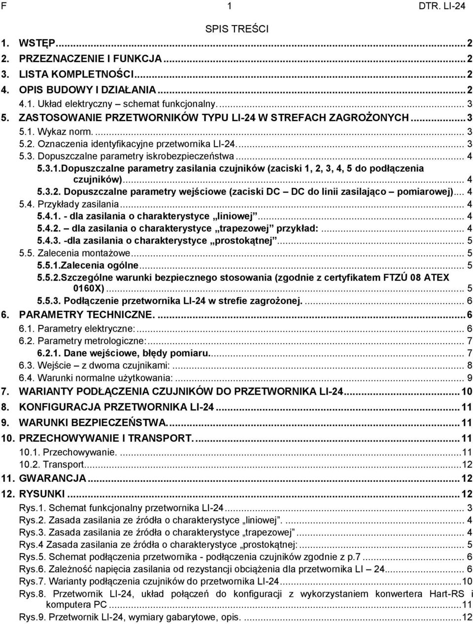 3.1.Dopuszczalne parametry zasilania czujników (zaciski 1, 2, 3, 4, 5 do podłączenia czujników)... 4 5.3.2. Dopuszczalne parametry wejściowe (zaciski DC DC do linii zasilająco pomiarowej)... 4 5.4. Przykłady zasilania.