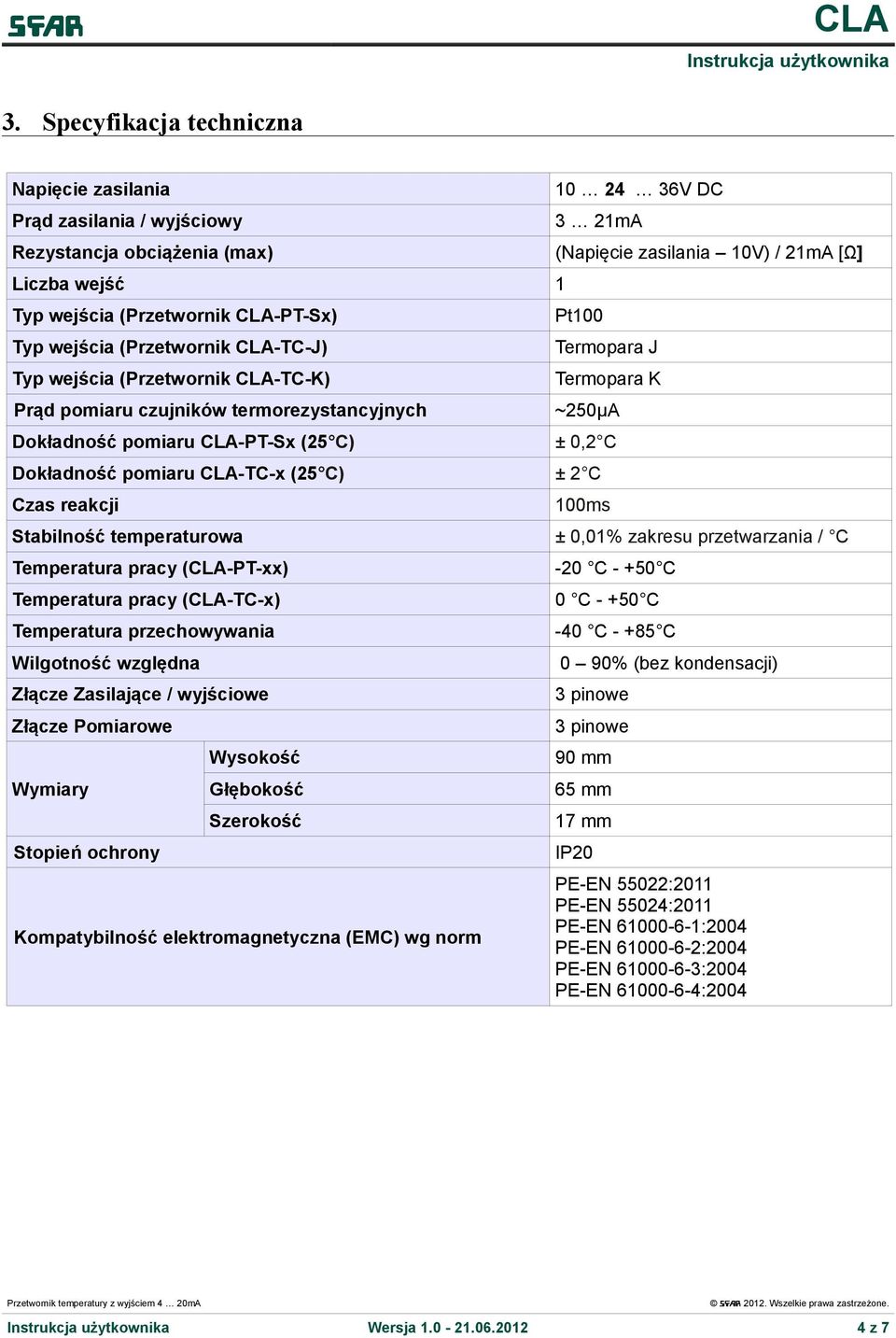 Dokładność pomiaru -TC-x (25 C) ± 2 C Czas reakcji 100ms Stabilność temperaturowa ± 0,01% zakresu przetwarzania / C Temperatura pracy (-PT-xx) Temperatura pracy (-TC-x) Temperatura przechowywania -20