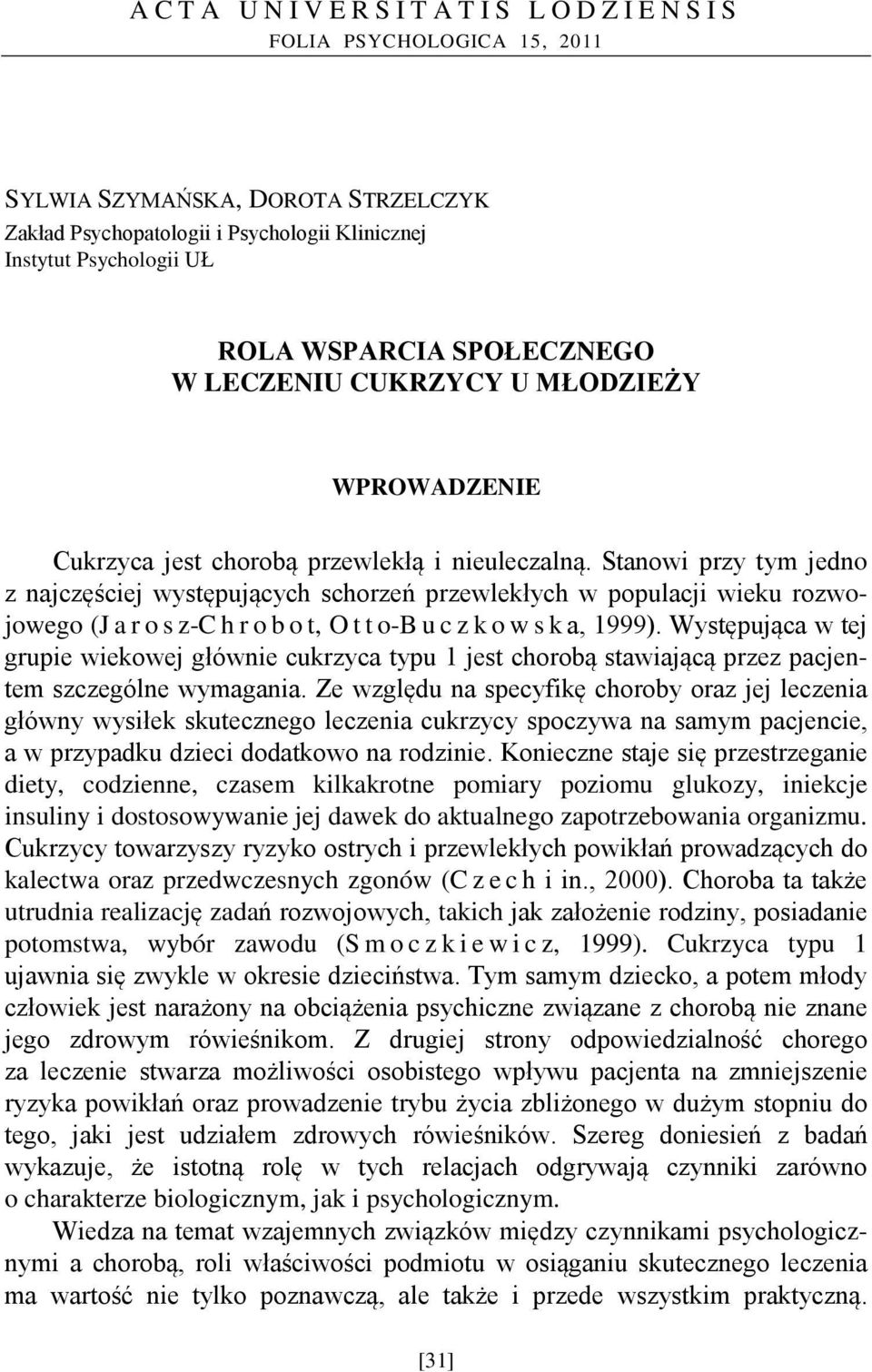 Stanowi przy tym jedno z najczęściej występujących schorzeń przewlekłych w populacji wieku rozwojowego (Jarosz-Chrobot, Otto-Buczkowska, 1999).