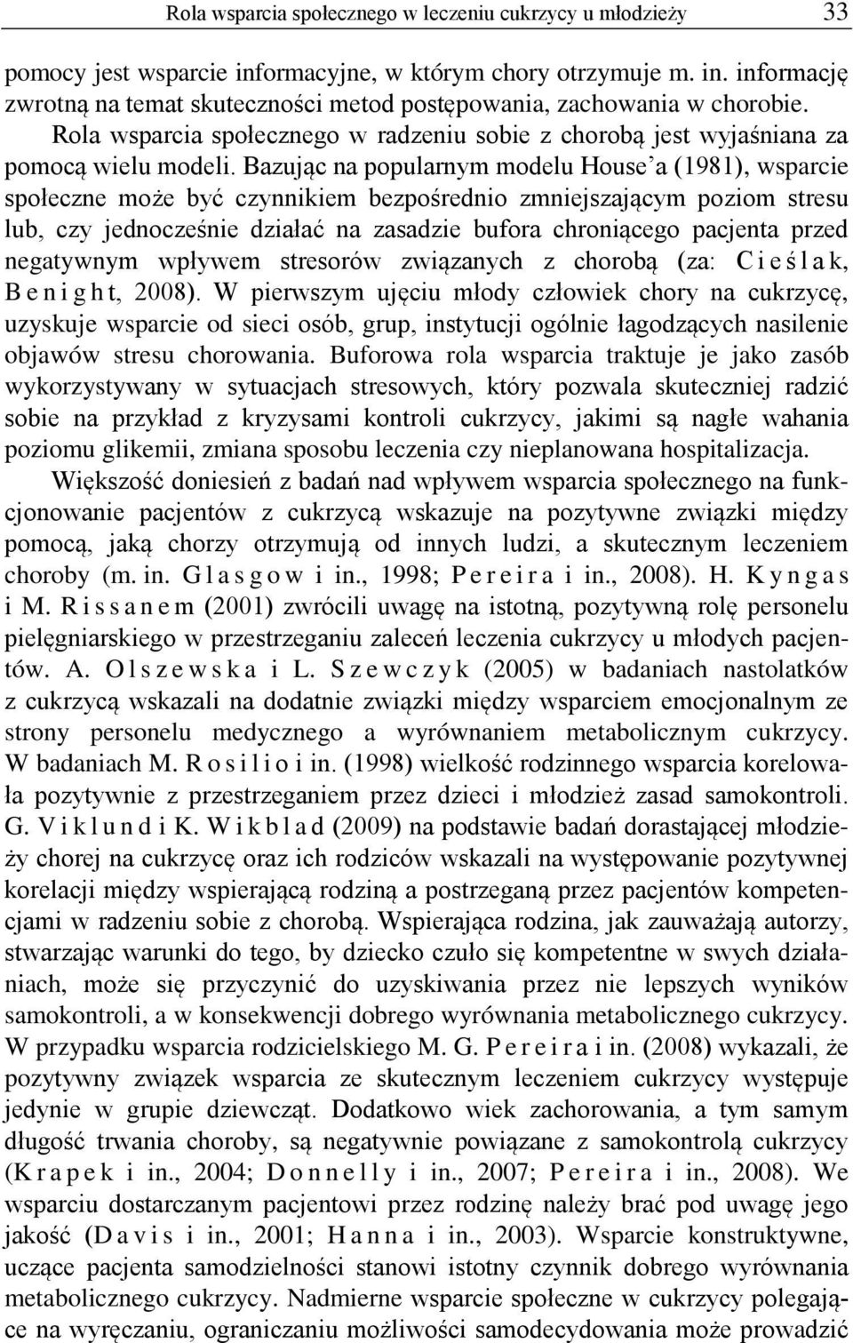 Bazując na popularnym modelu House a (1981), wsparcie społeczne może być czynnikiem bezpośrednio zmniejszającym poziom stresu lub, czy jednocześnie działać na zasadzie bufora chroniącego pacjenta