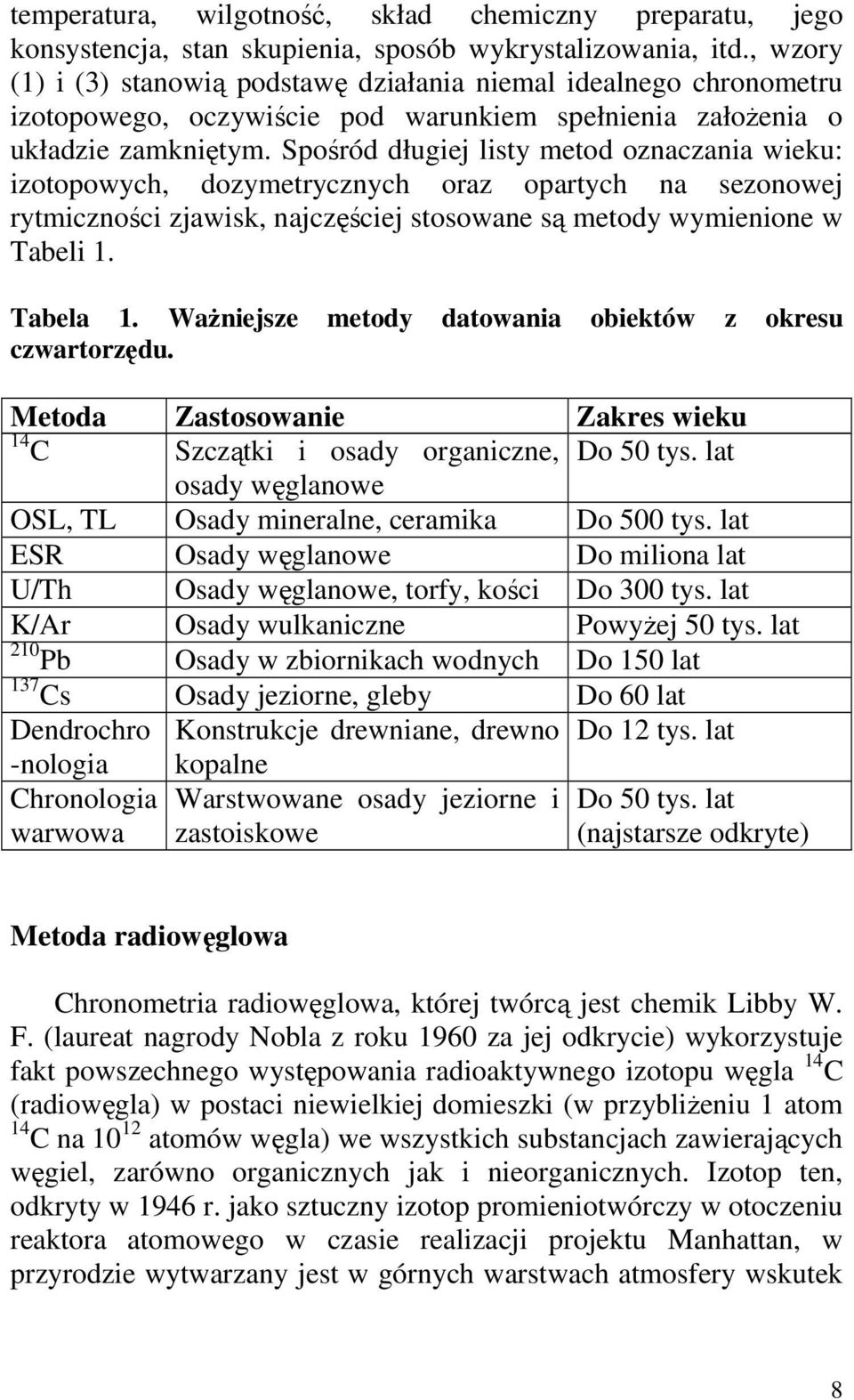 Spośród długiej listy metod oznaczania wieku: izotopowych, dozymetrycznych oraz opartych na sezonowej rytmiczności zjawisk, najczęściej stosowane są metody wymienione w Tabeli 1. Tabela 1.