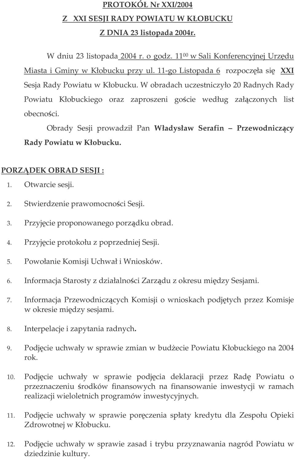 Obrady Sesji prowadził Pan Władysław Serafin Przewodniczcy Rady Powiatu w Kłobucku. PORZDEK OBRAD SESJI : 1. Otwarcie sesji. 2. Stwierdzenie prawomocnoci Sesji. 3.