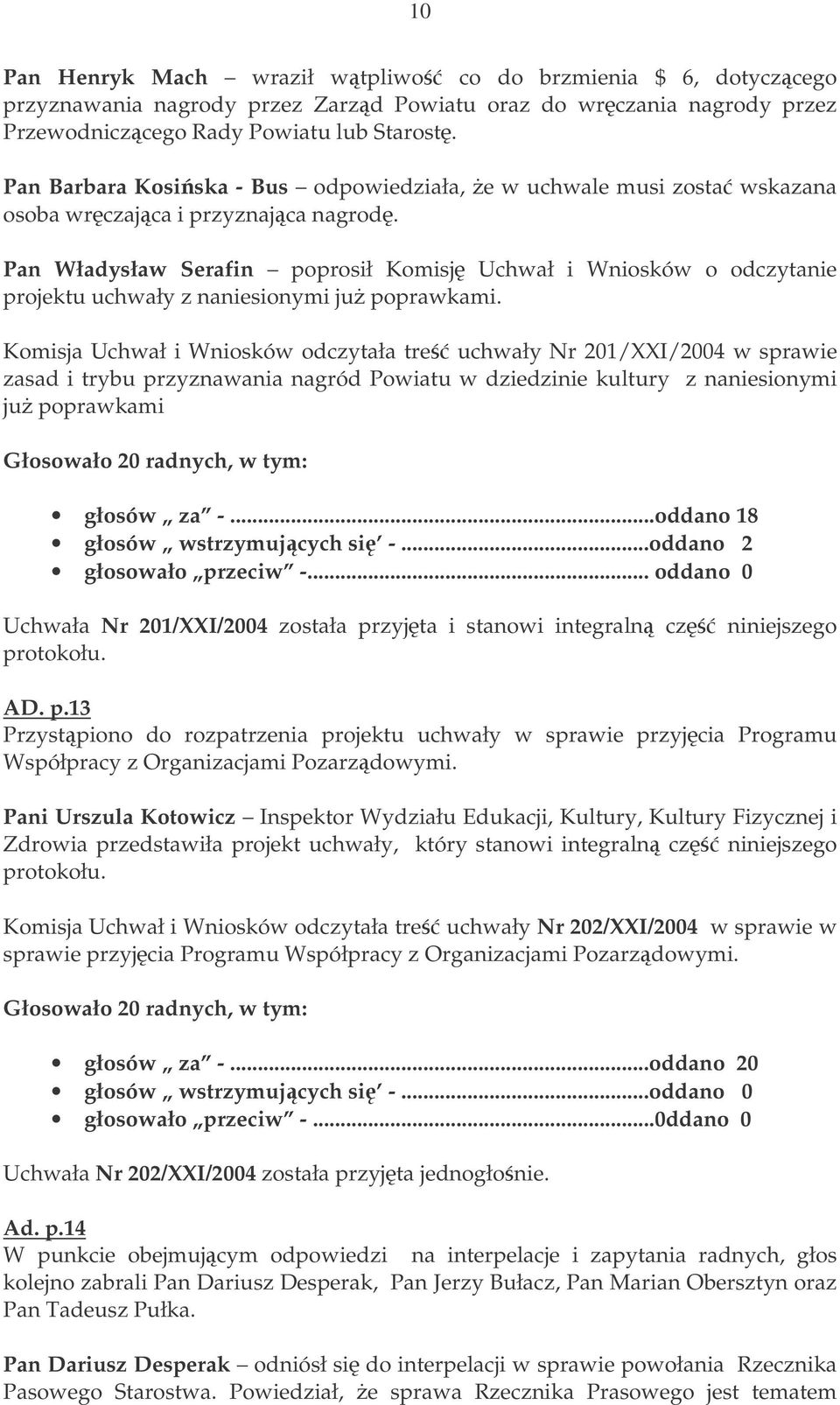 Pan Władysław Serafin poprosił Komisj Uchwał i Wniosków o odczytanie projektu uchwały z naniesionymi ju poprawkami.