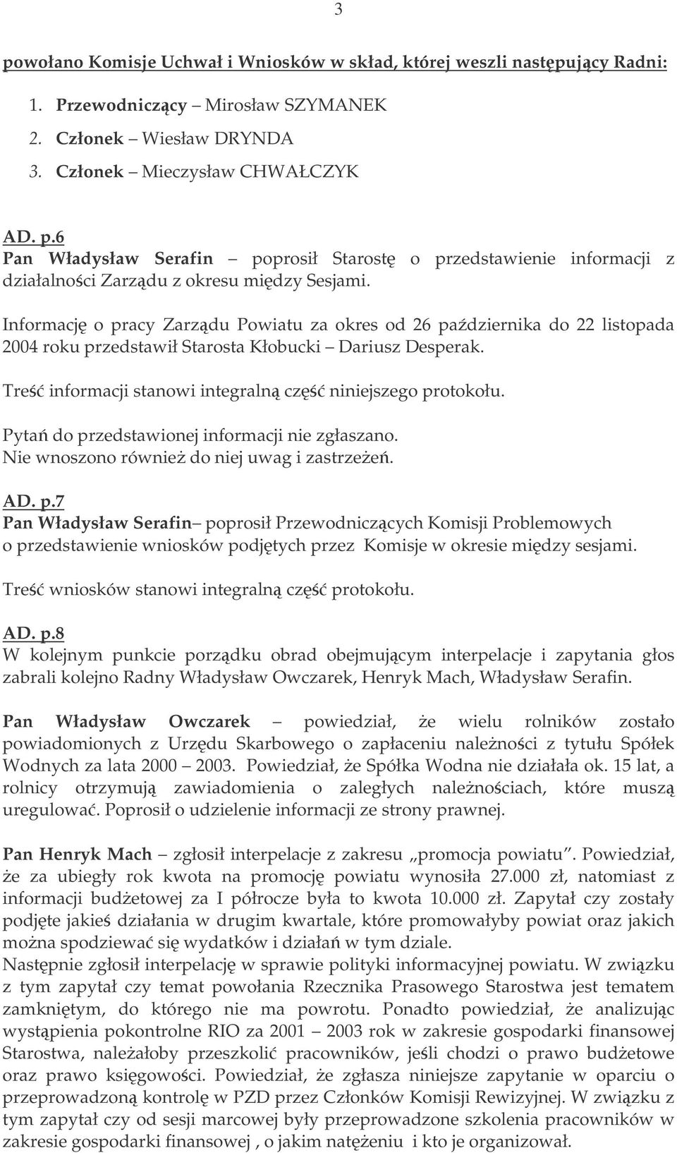 Pyta do przedstawionej informacji nie zgłaszano. Nie wnoszono równie do niej uwag i zastrzee. AD. p.7 Pan Władysław Serafin poprosił Przewodniczcych Komisji Problemowych o przedstawienie wniosków podjtych przez Komisje w okresie midzy sesjami.