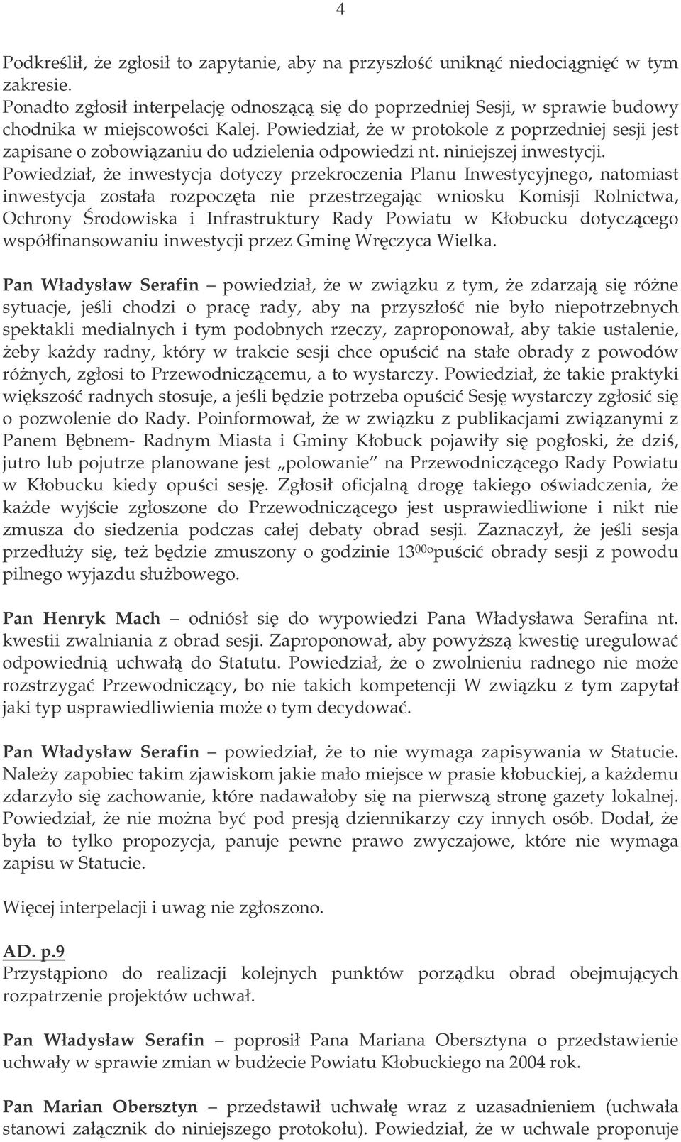 Powiedział, e inwestycja dotyczy przekroczenia Planu Inwestycyjnego, natomiast inwestycja została rozpoczta nie przestrzegajc wniosku Komisji Rolnictwa, Ochrony rodowiska i Infrastruktury Rady