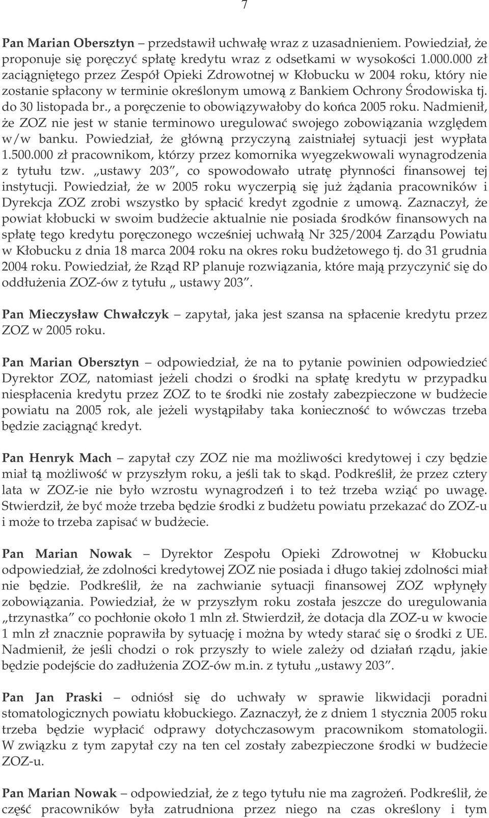 , a porczenie to obowizywałoby do koca 2005 roku. Nadmienił, e ZOZ nie jest w stanie terminowo uregulowa swojego zobowizania wzgldem w/w banku.