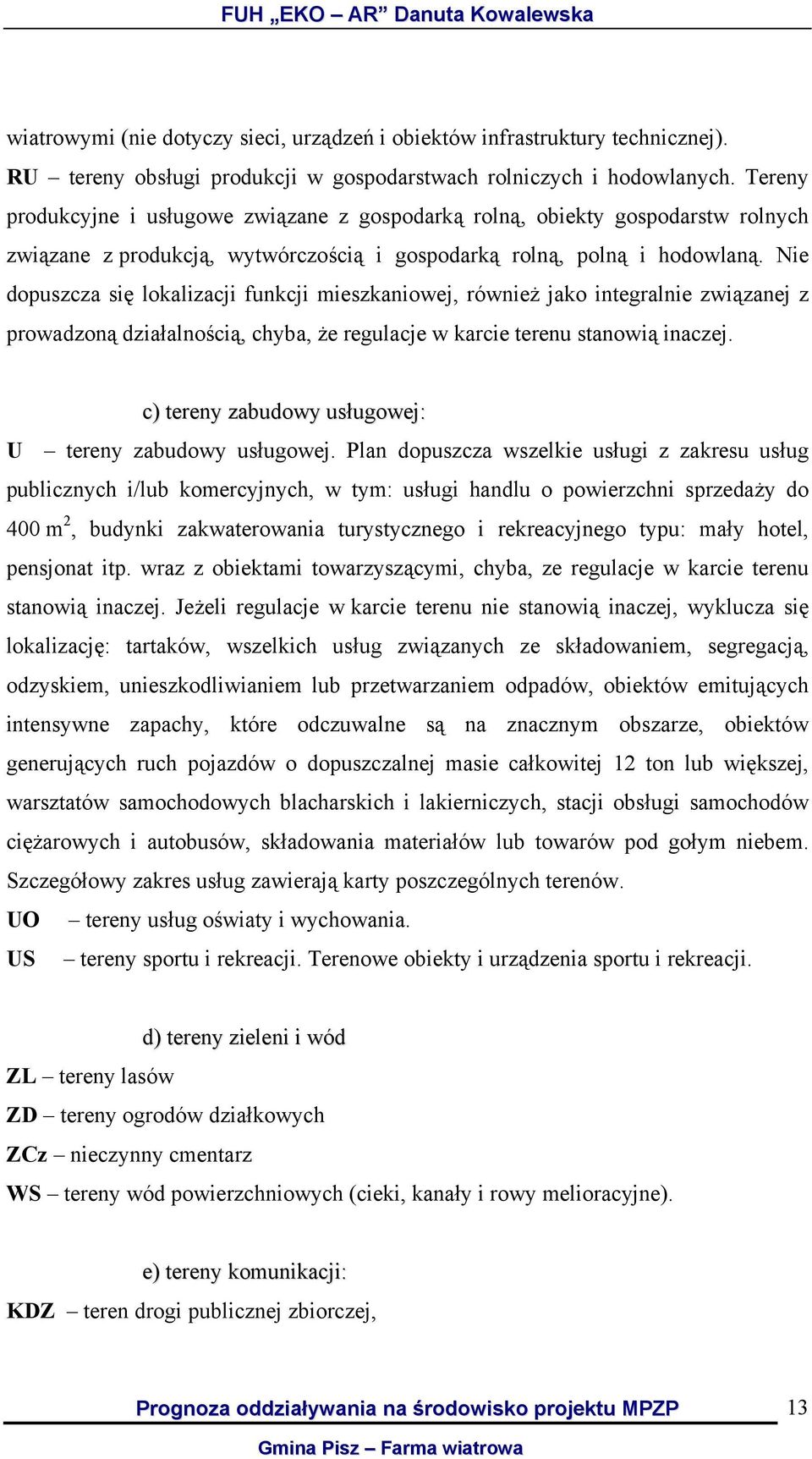 Nie dopuszcza się lokalizacji funkcji mieszkaniowej, również jako integralnie związanej z prowadzoną działalnością, chyba, że regulacje w karcie terenu stanowią inaczej.