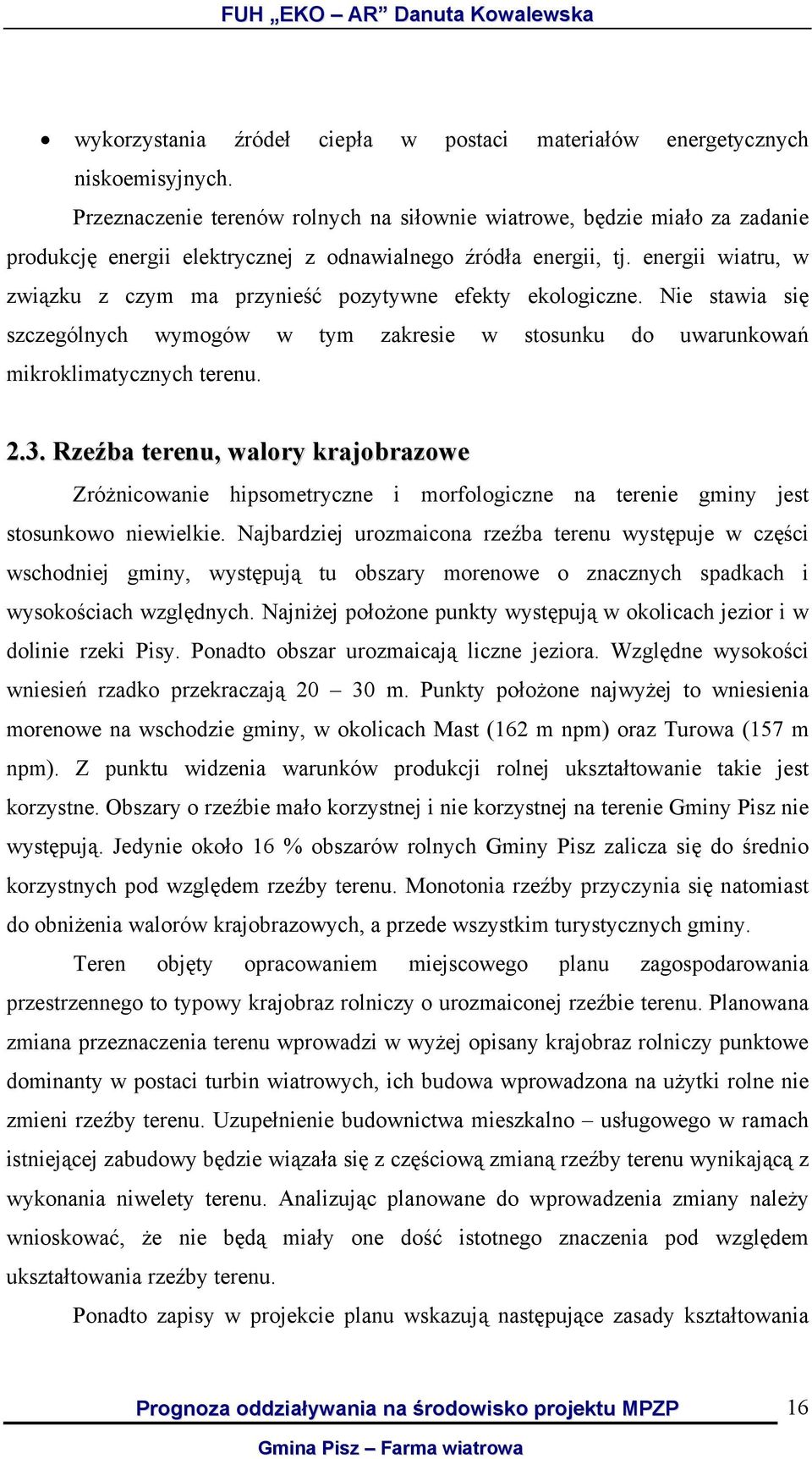 energii wiatru, w związku z czym ma przynieść pozytywne efekty ekologiczne. Nie stawia się szczególnych wymogów w tym zakresie w stosunku do uwarunkowań mikroklimatycznych terenu. 2.3.