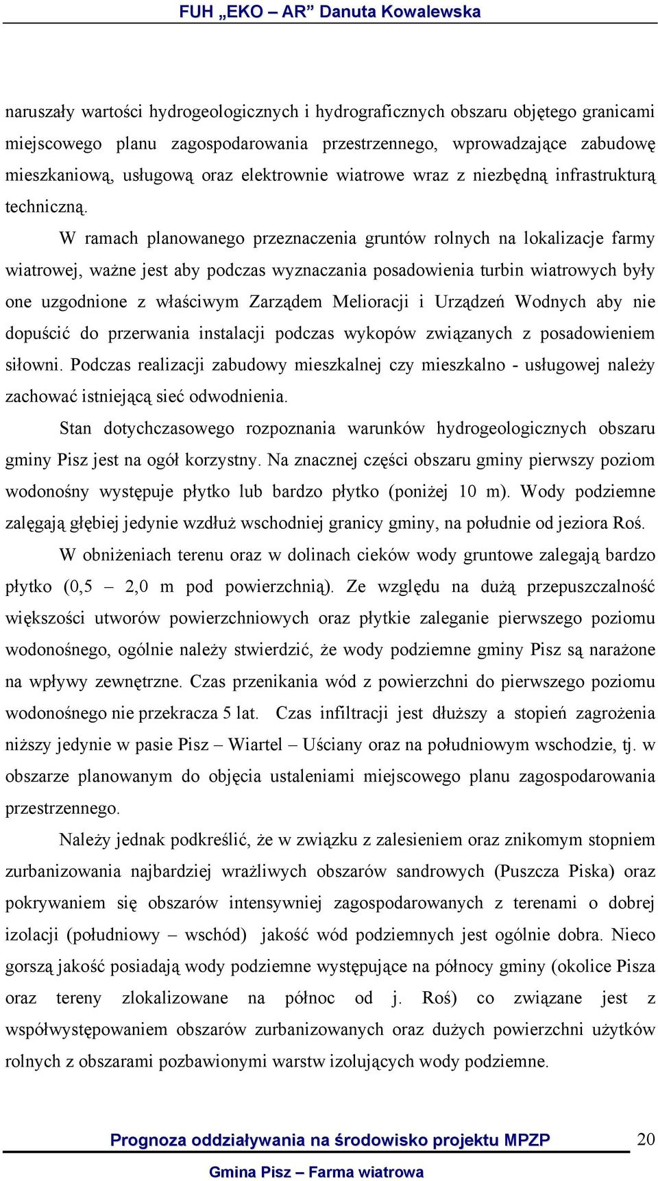 W ramach planowanego przeznaczenia gruntów rolnych na lokalizacje farmy wiatrowej, ważne jest aby podczas wyznaczania posadowienia turbin wiatrowych były one uzgodnione z właściwym Zarządem