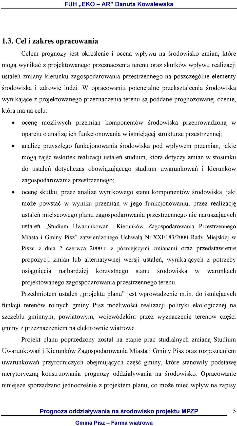 W opracowaniu potencjalne przekształcenia środowiska wynikające z projektowanego przeznaczenia terenu są poddane prognozowanej ocenie, która ma na celu: ocenę możliwych przemian komponentów