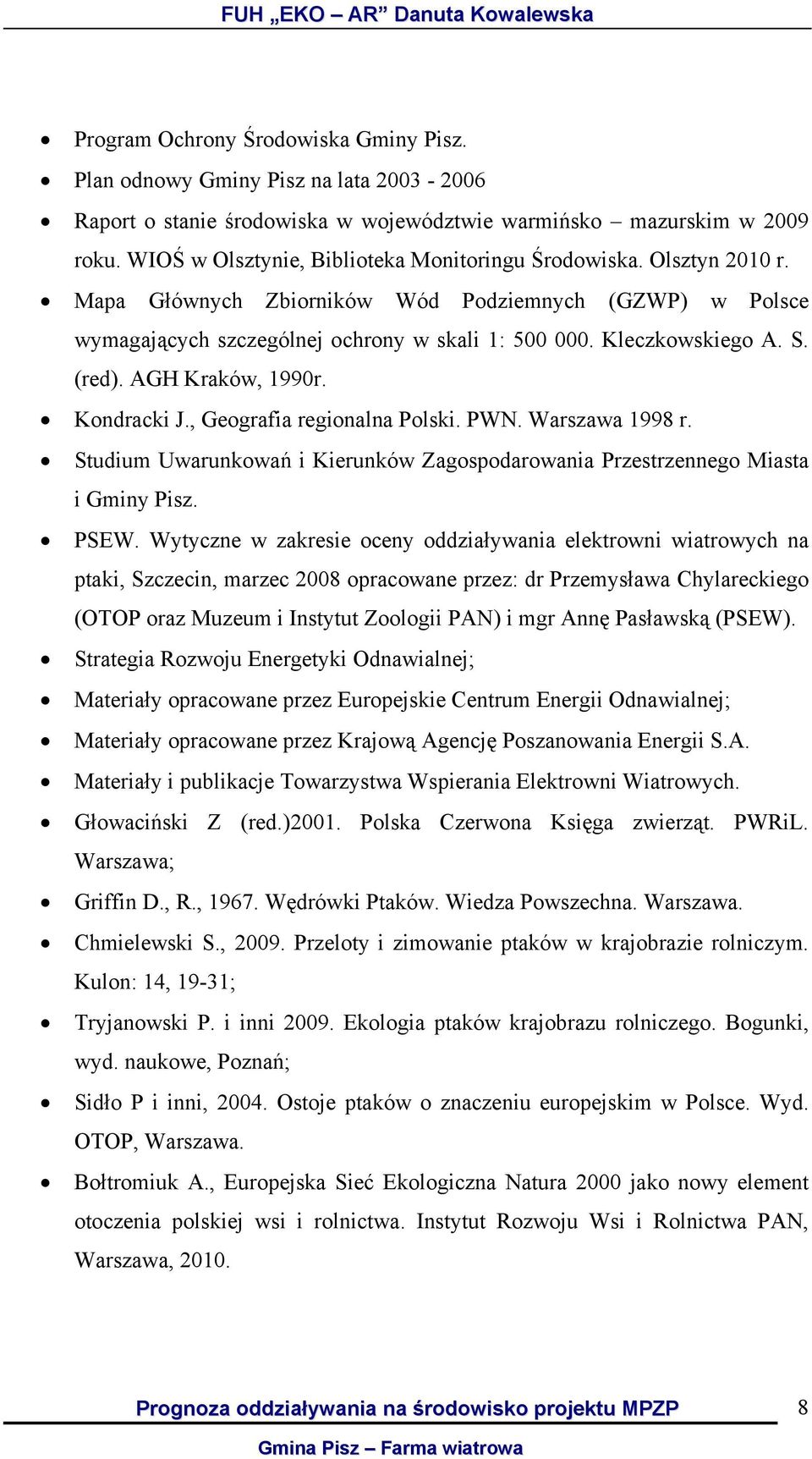 (red). AGH Kraków, 1990r. Kondracki J., Geografia regionalna Polski. PWN. Warszawa 1998 r. Studium Uwarunkowań i Kierunków Zagospodarowania Przestrzennego Miasta i Gminy Pisz. PSEW.