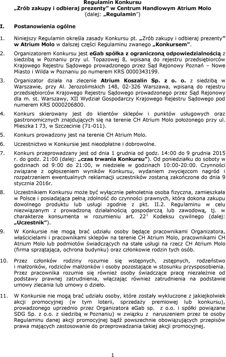 Topazowej 8, wpisaną do rejestru przedsiębiorców Krajowego Rejestru Sądowego prowadzonego przez Sąd Rejonowy Poznań Nowe Miasto i Wilda w Poznaniu po numerem KRS 0000343199. 3.