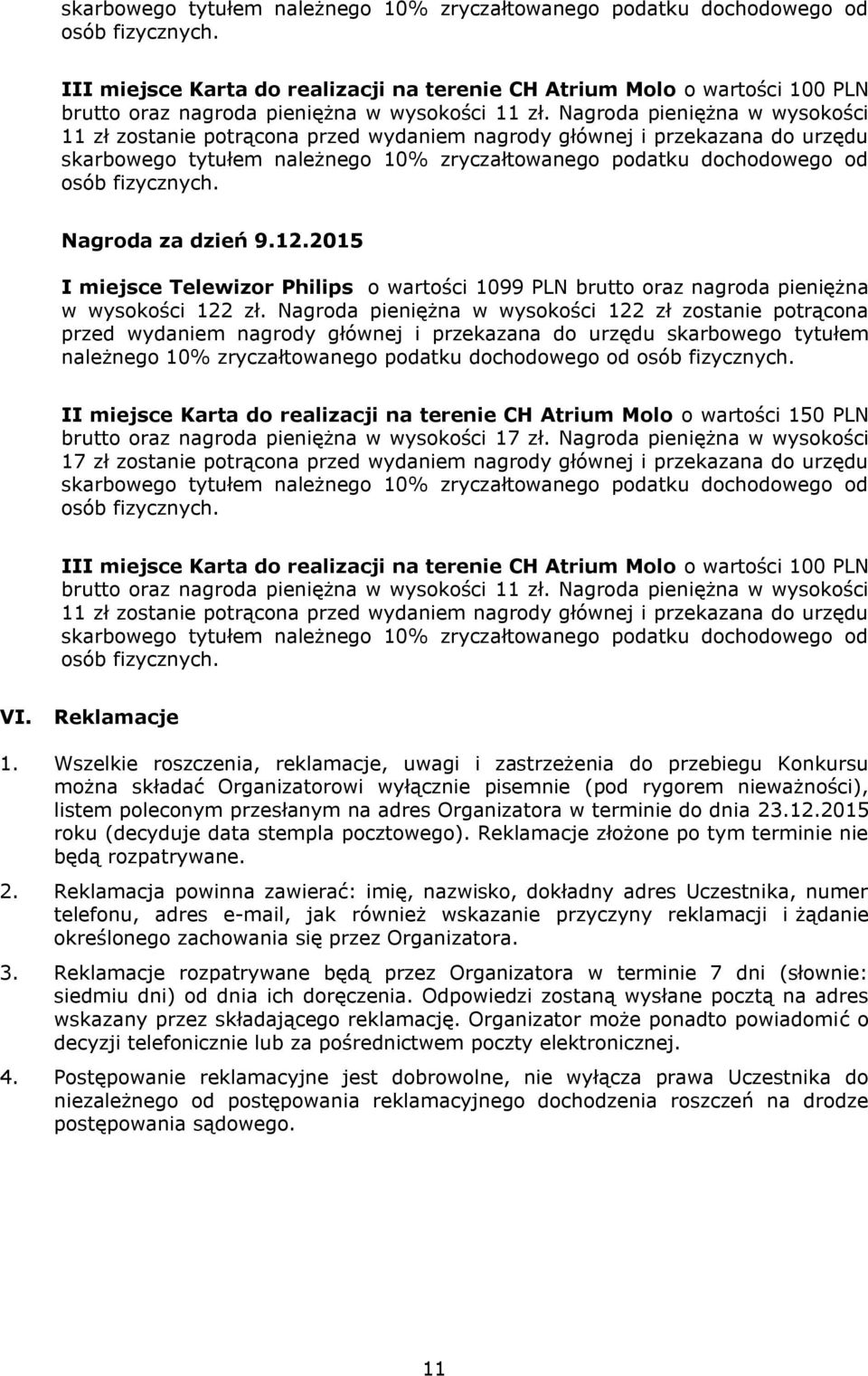 Wszelkie roszczenia, reklamacje, uwagi i zastrzeżenia do przebiegu Konkursu można składać Organizatorowi wyłącznie pisemnie (pod rygorem nieważności), listem poleconym przesłanym na adres