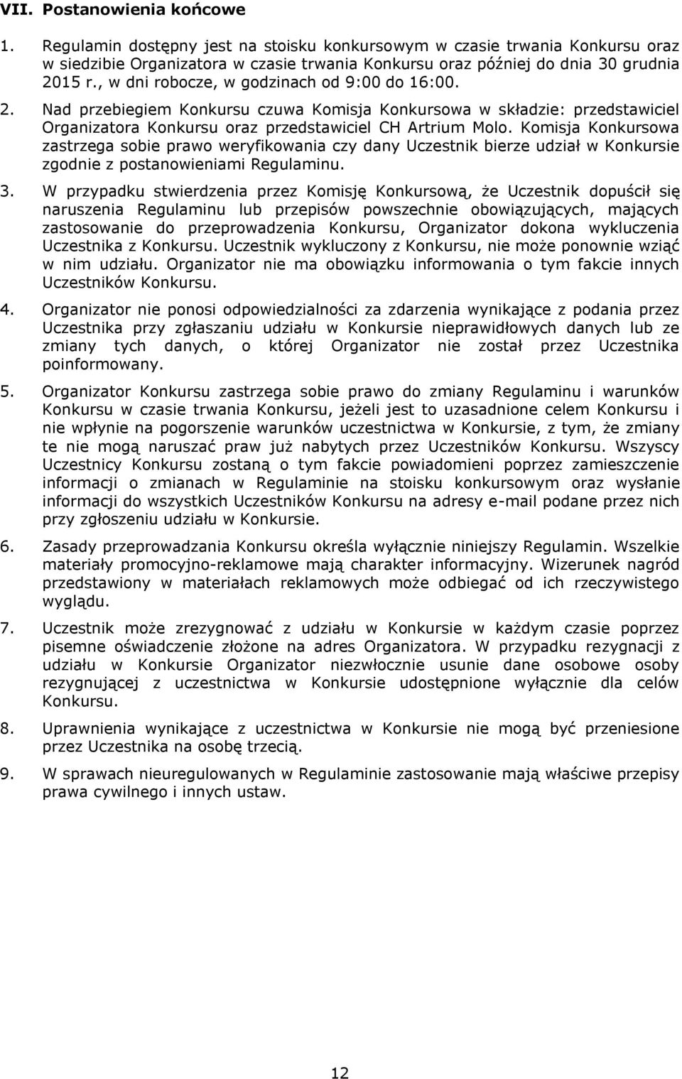 Komisja Konkursowa zastrzega sobie prawo weryfikowania czy dany Uczestnik bierze udział w Konkursie zgodnie z postanowieniami Regulaminu. 3.