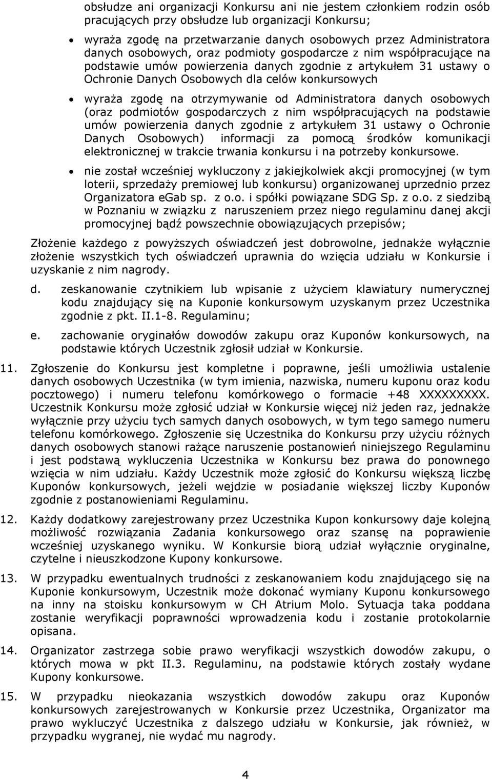 otrzymywanie od Administratora danych osobowych (oraz podmiotów gospodarczych z nim współpracujących na podstawie umów powierzenia danych zgodnie z artykułem 31 ustawy o Ochronie Danych Osobowych)