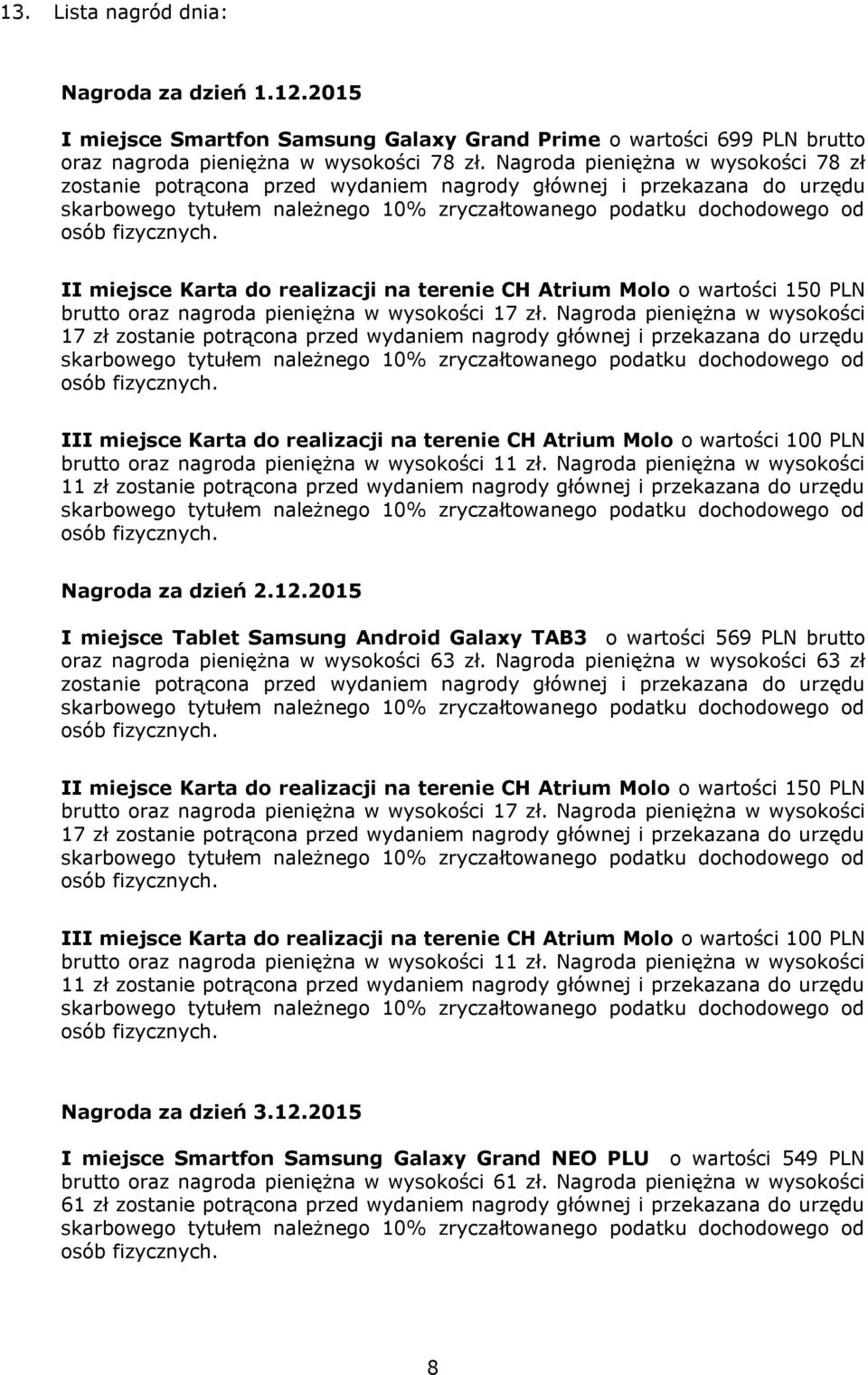 2015 I miejsce Tablet Samsung Android Galaxy TAB3 o wartości 569 PLN brutto oraz nagroda pieniężna w wysokości 63 zł.