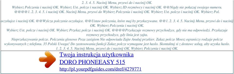 Nacinij Menu, przewi do i nacinij OK. Wybierz Polczenia i nacinij OK. Wybierz Ust. polcze i nacinij OK. Wybierz Przekaz polcze i nacinij OK. @@@@Przekazuje rozmowy przychodzce, gdy nie ma odpowiedzi.