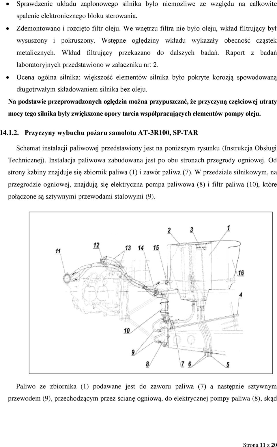 Raport z badań laboratoryjnych przedstawiono w załączniku nr: 2. Ocena ogólna silnika: większość elementów silnika było pokryte korozją spowodowaną długotrwałym składowaniem silnika bez oleju.