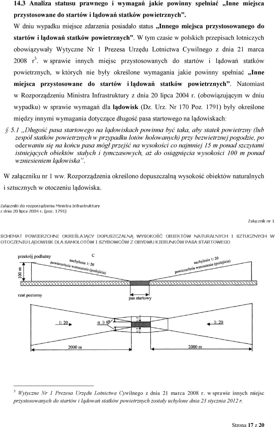 W tym czasie w polskich przepisach lotniczych obowiązywały Wytyczne Nr 1 Prezesa Urzędu Lotnictwa Cywilnego z dnia 21 marca 2008 r 3.