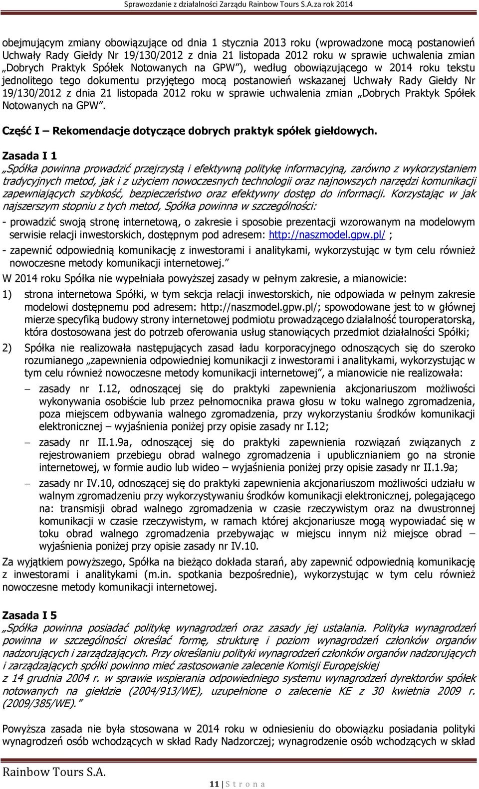 Giełdy Nr 19/130/2012 z dnia 21 listopada 2012 roku w sprawie uchwalenia zmian Dobrych Praktyk Spółek Notowanych na GPW. Część I Rekomendacje dotyczące dobrych praktyk spółek giełdowych.