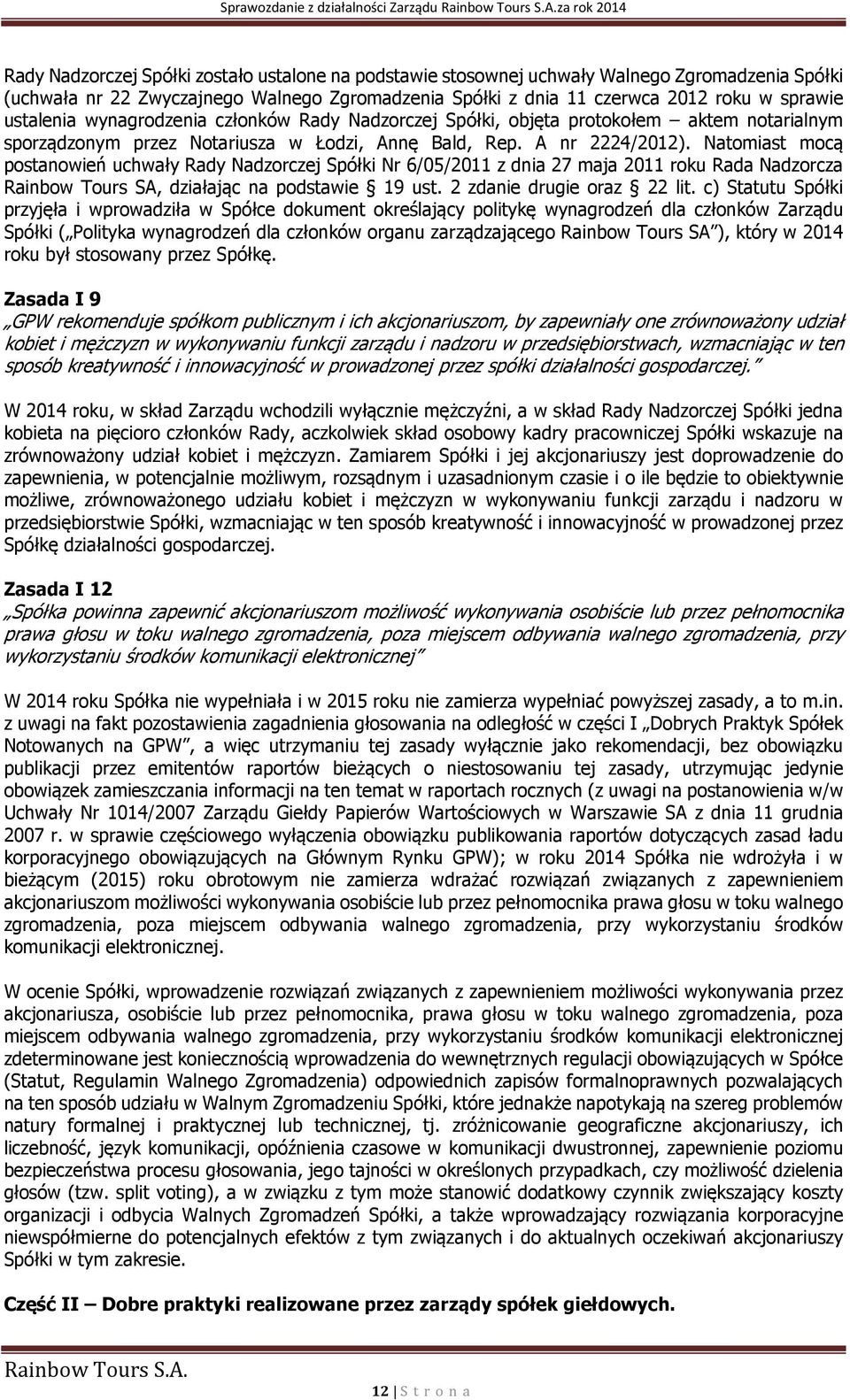 A nr 2224/2012). Natomiast mocą postanowień uchwały Rady Nadzorczej Spółki Nr 6/05/2011 z dnia 27 maja 2011 roku Rada Nadzorcza Rainbow Tours SA, działając na podstawie 19 ust.