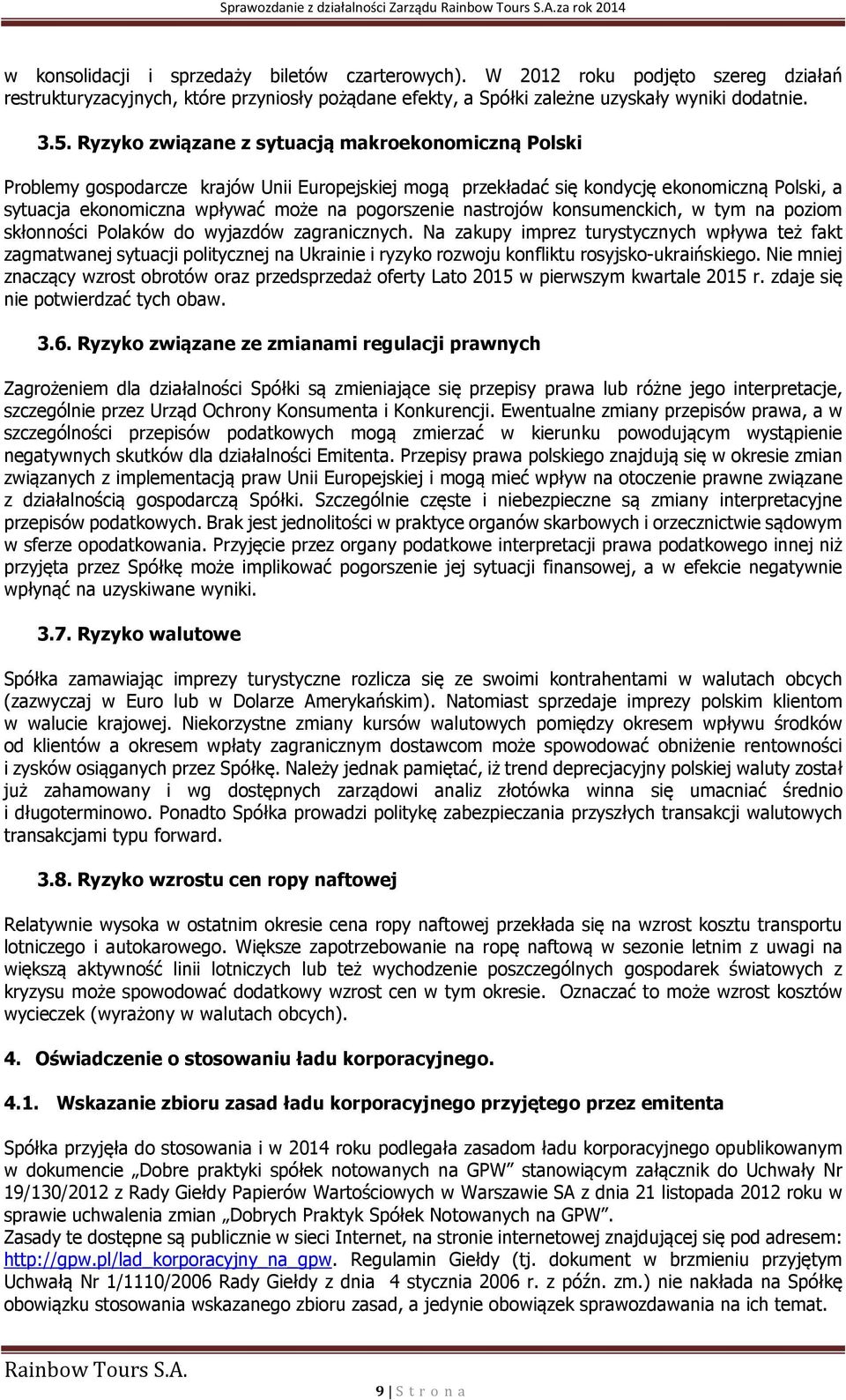 Ryzyko związane z sytuacją makroekonomiczną Polski Problemy gospodarcze krajów Unii Europejskiej mogą przekładać się kondycję ekonomiczną Polski, a sytuacja ekonomiczna wpływać może na pogorszenie